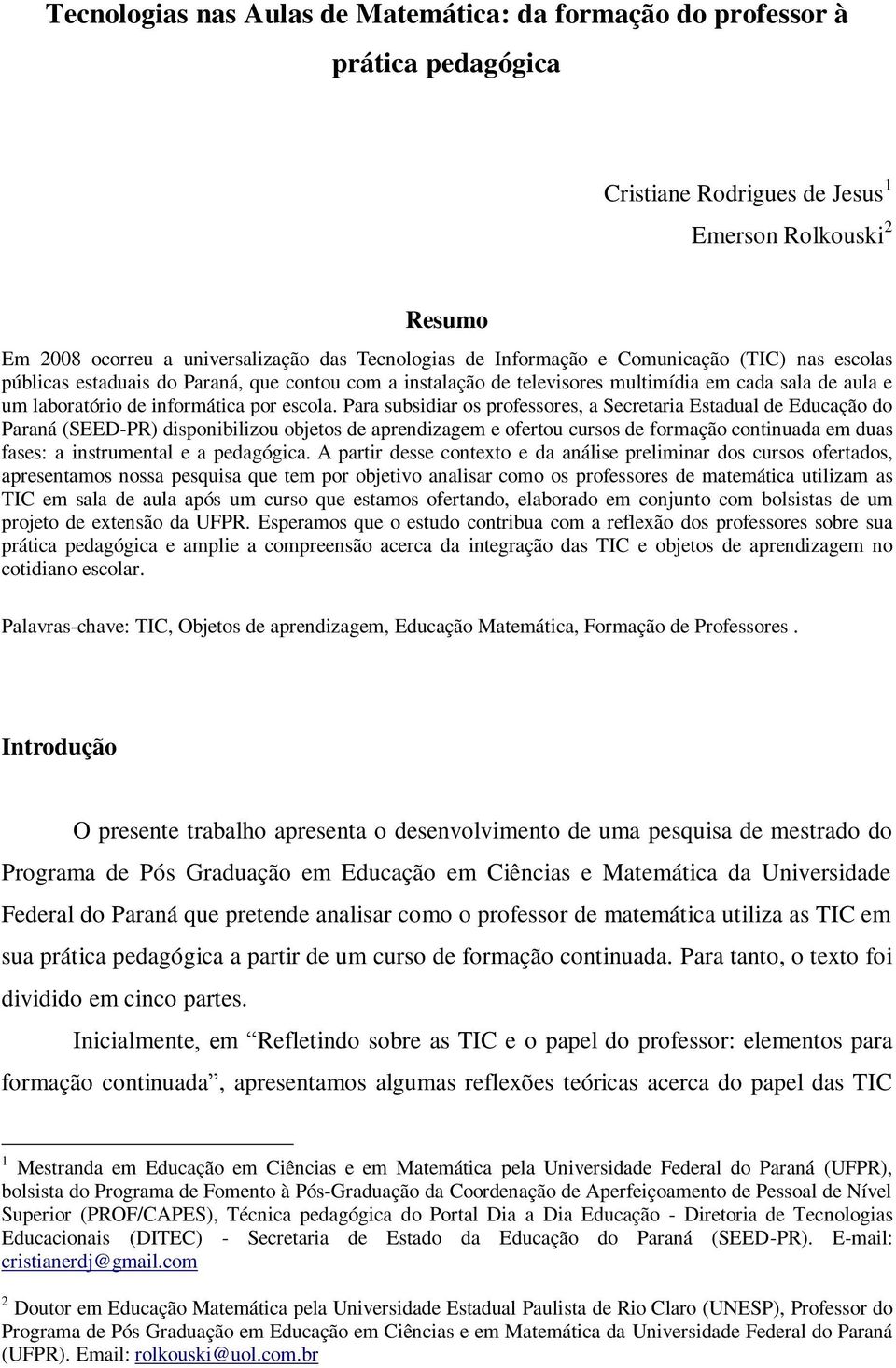 Para subsidiar os professores, a Secretaria Estadual de Educação do Paraná (SEED-PR) disponibilizou objetos de aprendizagem e ofertou cursos de formação continuada em duas fases: a instrumental e a