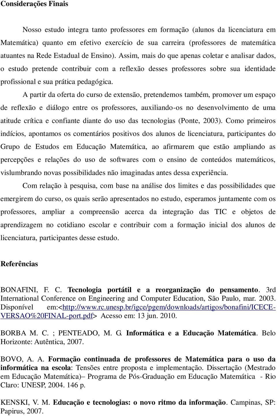 A partir da oferta do curso de extensão, pretendemos também, promover um espaço de reflexão e diálogo entre os professores, auxiliando-os no desenvolvimento de uma atitude crítica e confiante diante