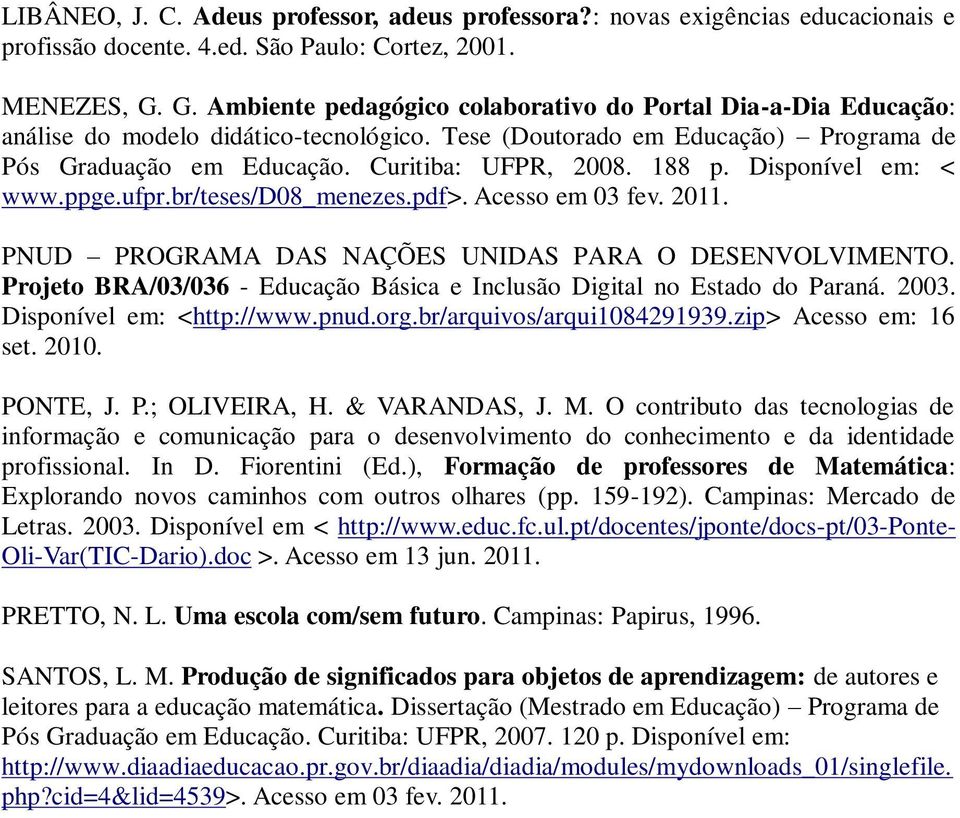 188 p. Disponível em: < www.ppge.ufpr.br/teses/d08_menezes.pdf>. Acesso em 03 fev. 2011. PNUD PROGRAMA DAS NAÇÕES UNIDAS PARA O DESENVOLVIMENTO.