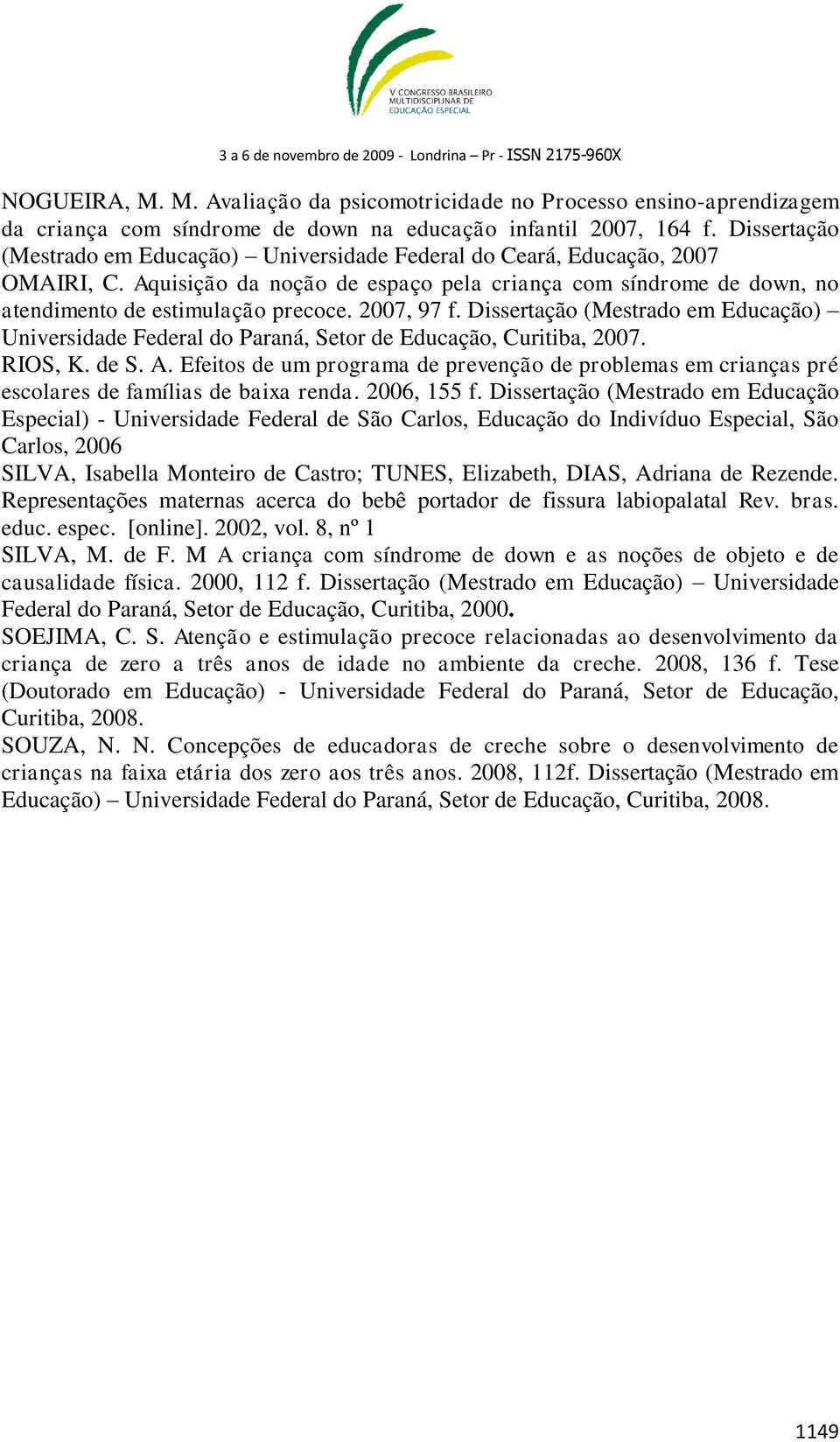 2007, 97 f. Dissertação (Mestrado em Educação) Universidade Federal do Paraná, Setor de Educação, Curitiba, 2007. RIOS, K. de S. A.
