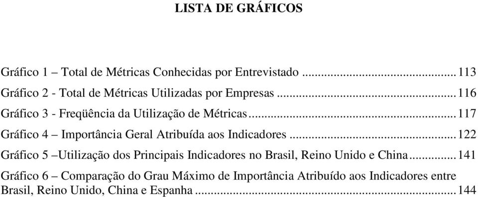 .. 117 Gráfico 4 Importância Geral Atribuída aos Indicadores.