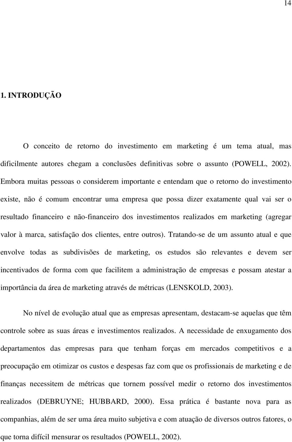 não-financeiro dos investimentos realizados em marketing (agregar valor à marca, satisfação dos clientes, entre outros).