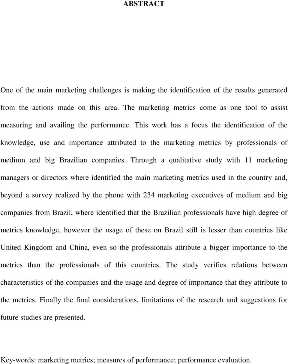 This work has a focus the identification of the knowledge, use and importance attributed to the marketing metrics by professionals of medium and big Brazilian companies.