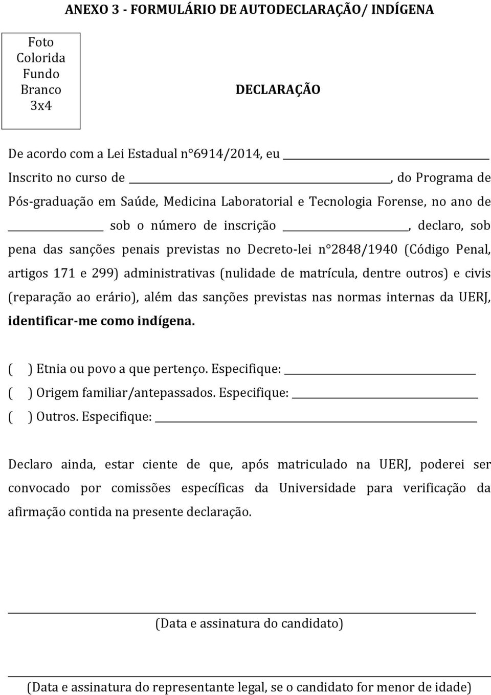 administrativas (nulidade de matrícula, dentre outros) e civis (reparação ao erário), além das sanções previstas nas normas internas da UERJ, identificar-me como indígena.