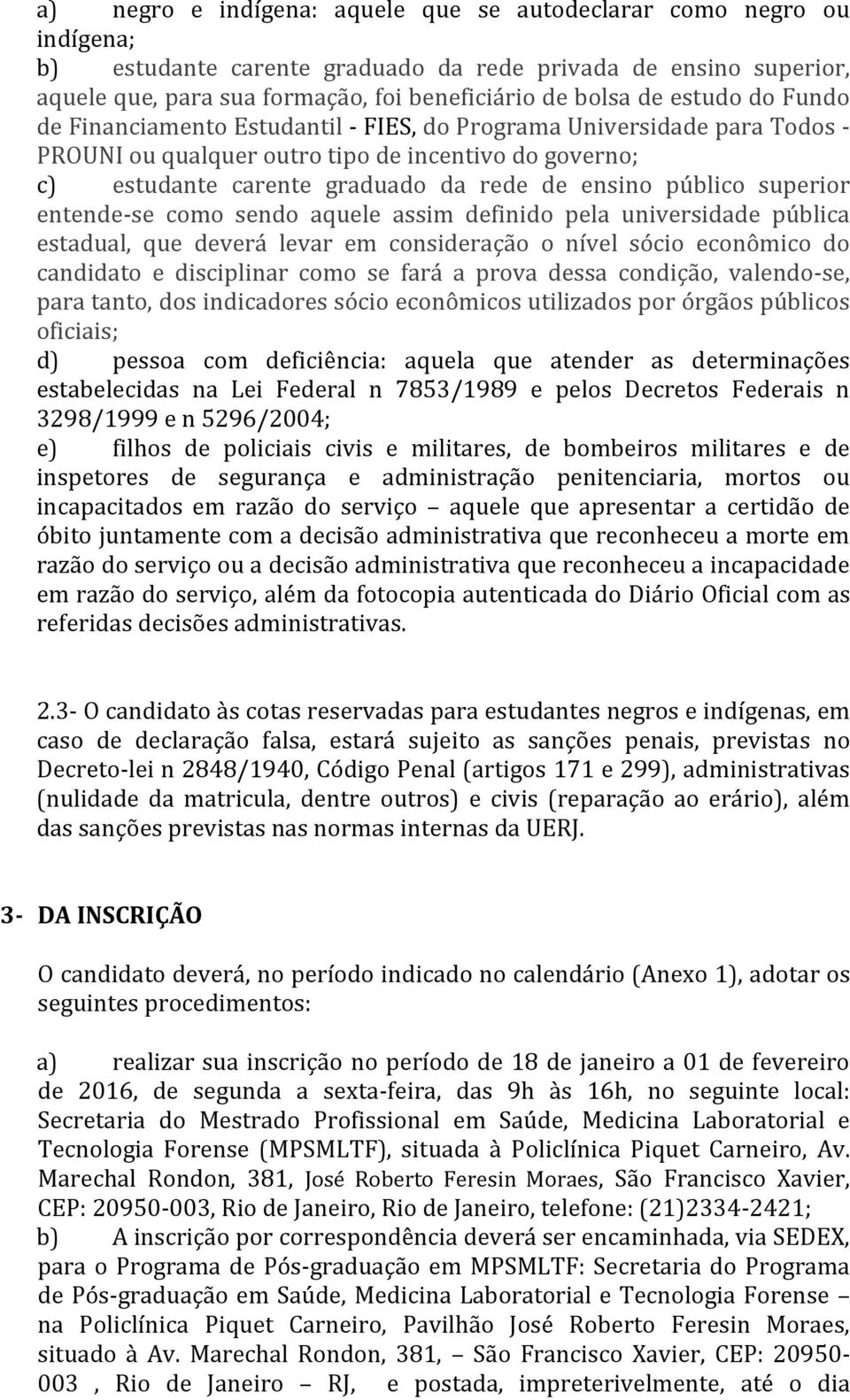 público superior entende-se como sendo aquele assim definido pela universidade pública estadual, que deverá levar em consideração o nível sócio econômico do candidato e disciplinar como se fará a