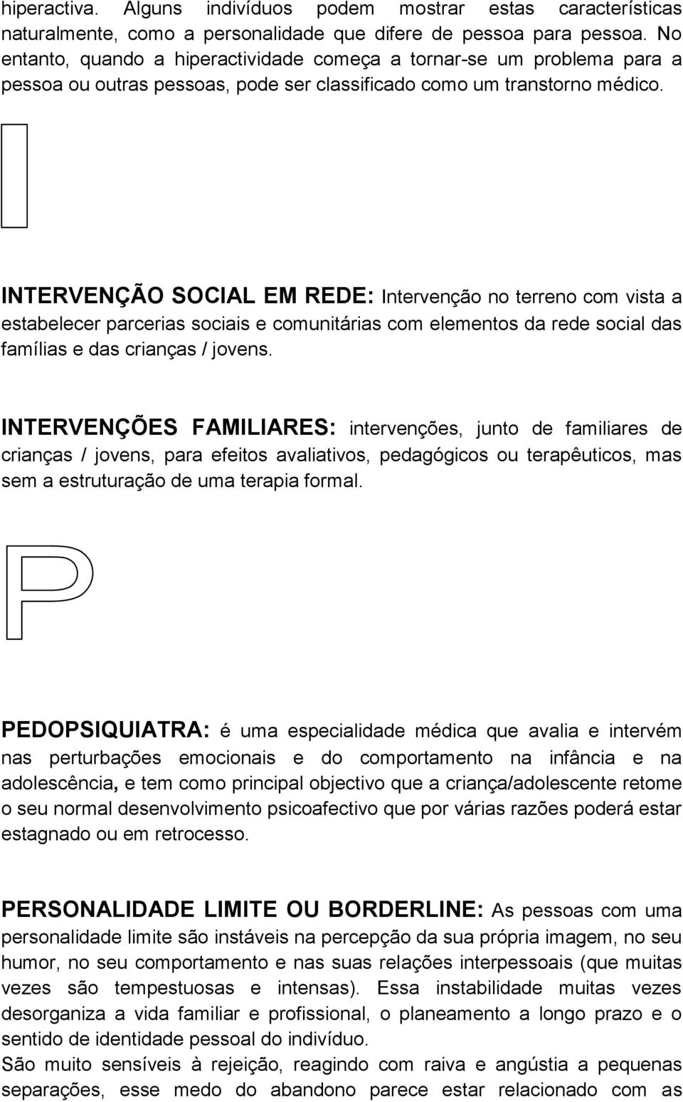 INTERVENÇÃO SOCIAL EM REDE: Intervenção no terreno com vista a estabelecer parcerias sociais e comunitárias com elementos da rede social das famílias e das crianças / jovens.