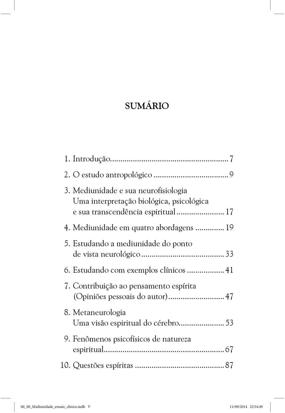 Mediunidade em quatro abordagens...19 5. Estudando a mediunidade do ponto de vista neurológico...33 6. Estudando com exemplos clínicos...41 7.