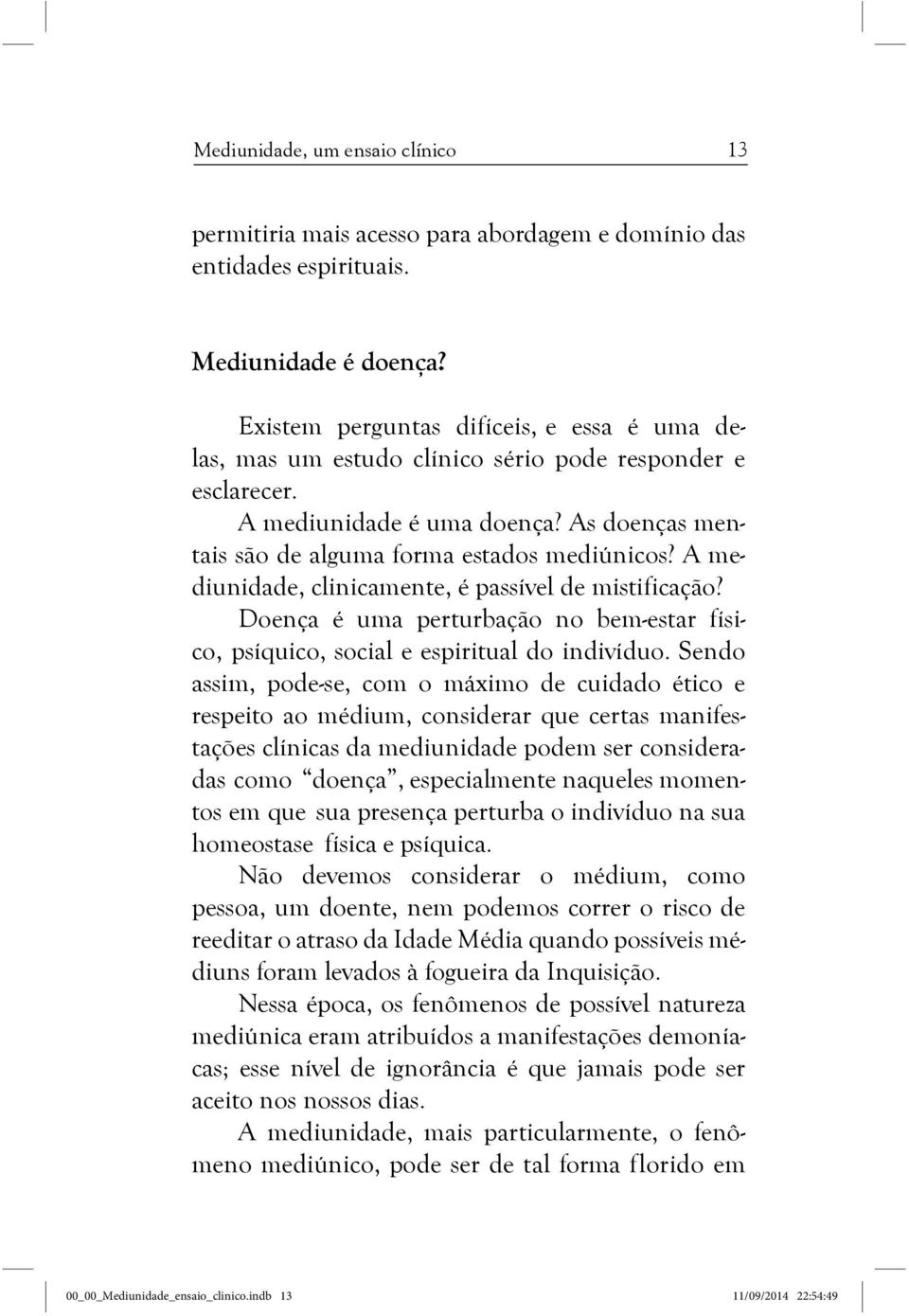 A mediunidade, clinicamente, é passível de mistificação? Doença é uma perturbação no bem-estar físico, psíquico, social e espiritual do indivíduo.