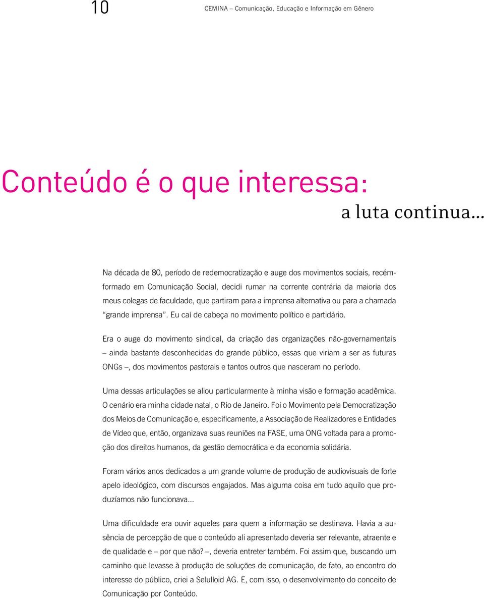 partiram para a imprensa alternativa ou para a chamada grande imprensa. Eu caí de cabeça no movimento político e partidário.