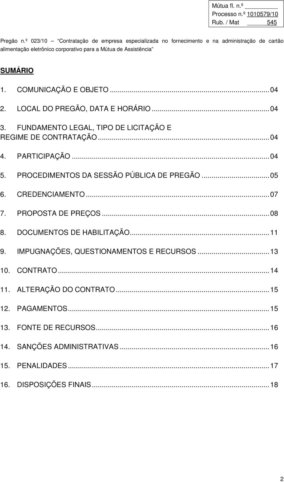 ..05 6. CREDENCIAMENTO...07 7. PROPOSTA DE PREÇOS...08 8. DOCUMENTOS DE HABILITAÇÃO...11 9. IMPUGNAÇÕES, QUESTIONAMENTOS E RECURSOS.