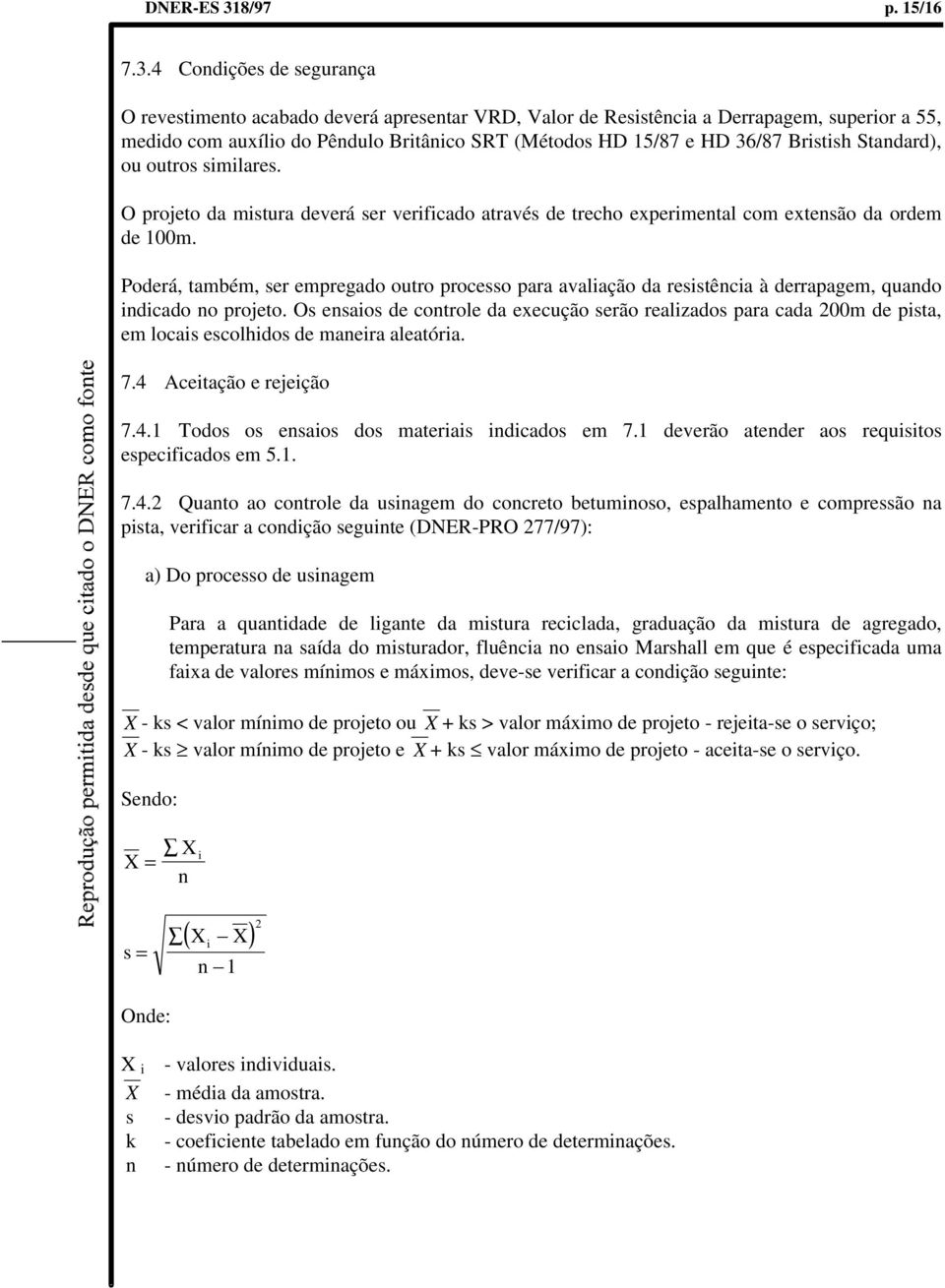 4 Condições de segurança O revestimento acabado deverá apresentar VRD, Valor de Resistência a Derrapagem, superior a 55, medido com auxílio do Pêndulo Britânico SRT (Métodos HD 15/87 e HD 36/87