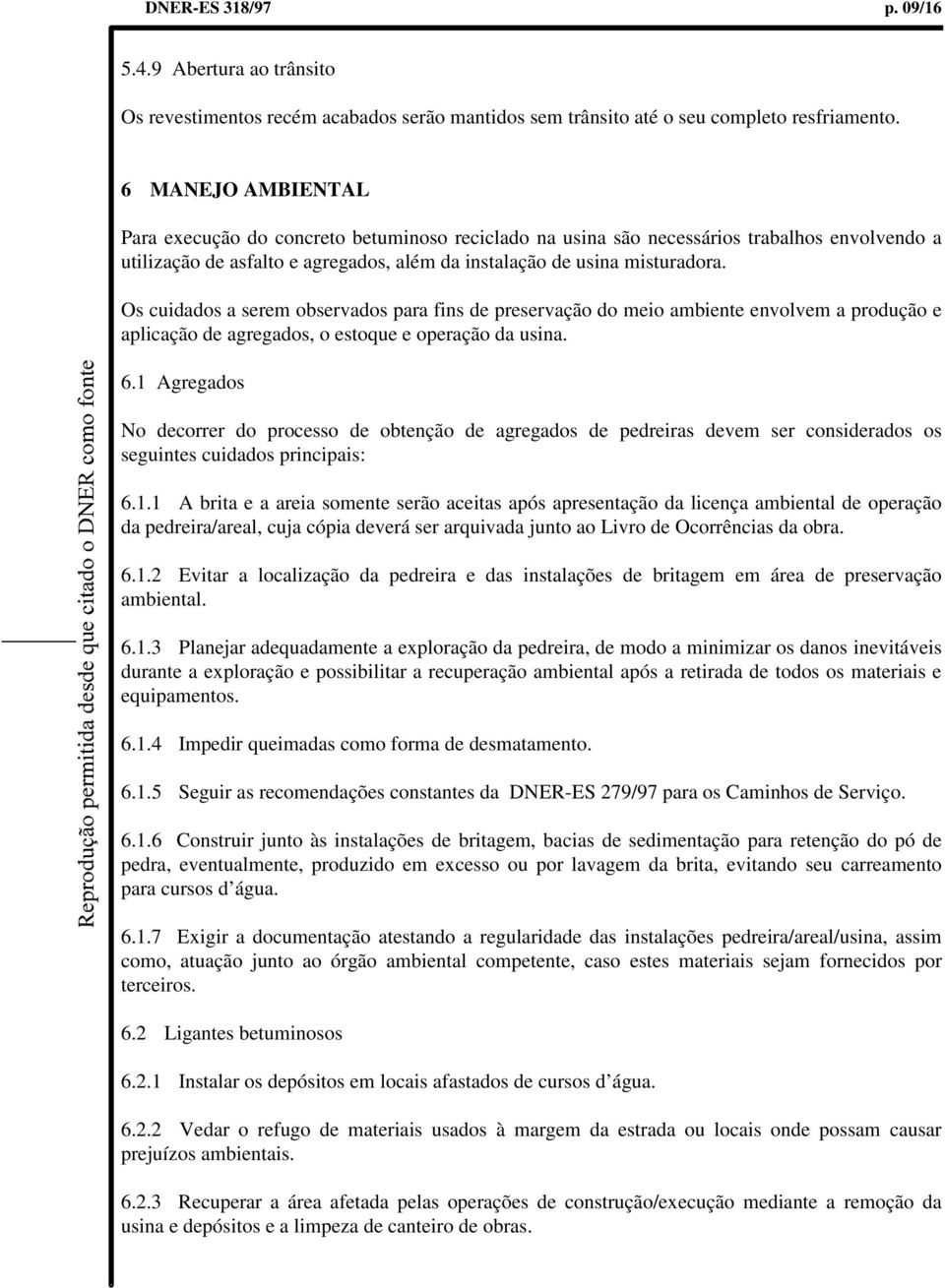 Os cuidados a serem observados para fins de preservação do meio ambiente envolvem a produção e aplicação de agregados, o estoque e operação da usina. 6.