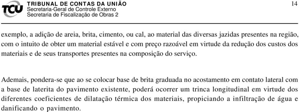 Ademais, pondera-se que ao se colocar base de brita graduada no acostamento em contato lateral com a base de laterita do pavimento existente, poderá