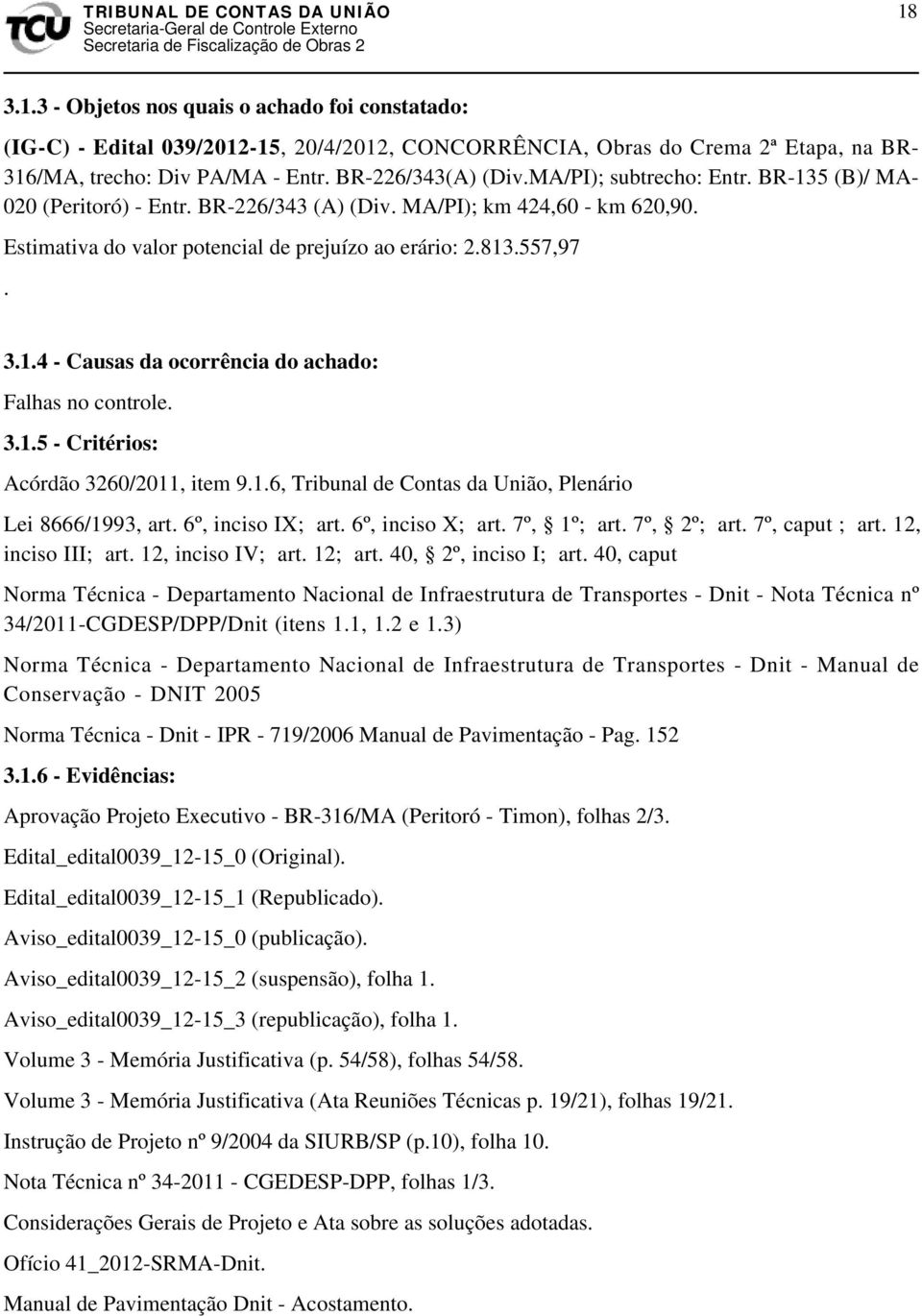 3.1.5 - Critérios: Acórdão 3260/2011, item 9.1.6, Tribunal de Contas da União, Plenário Lei 8666/1993, art. 6º, inciso IX; art. 6º, inciso X; art. 7º, 1º; art. 7º, 2º; art. 7º, caput ; art.