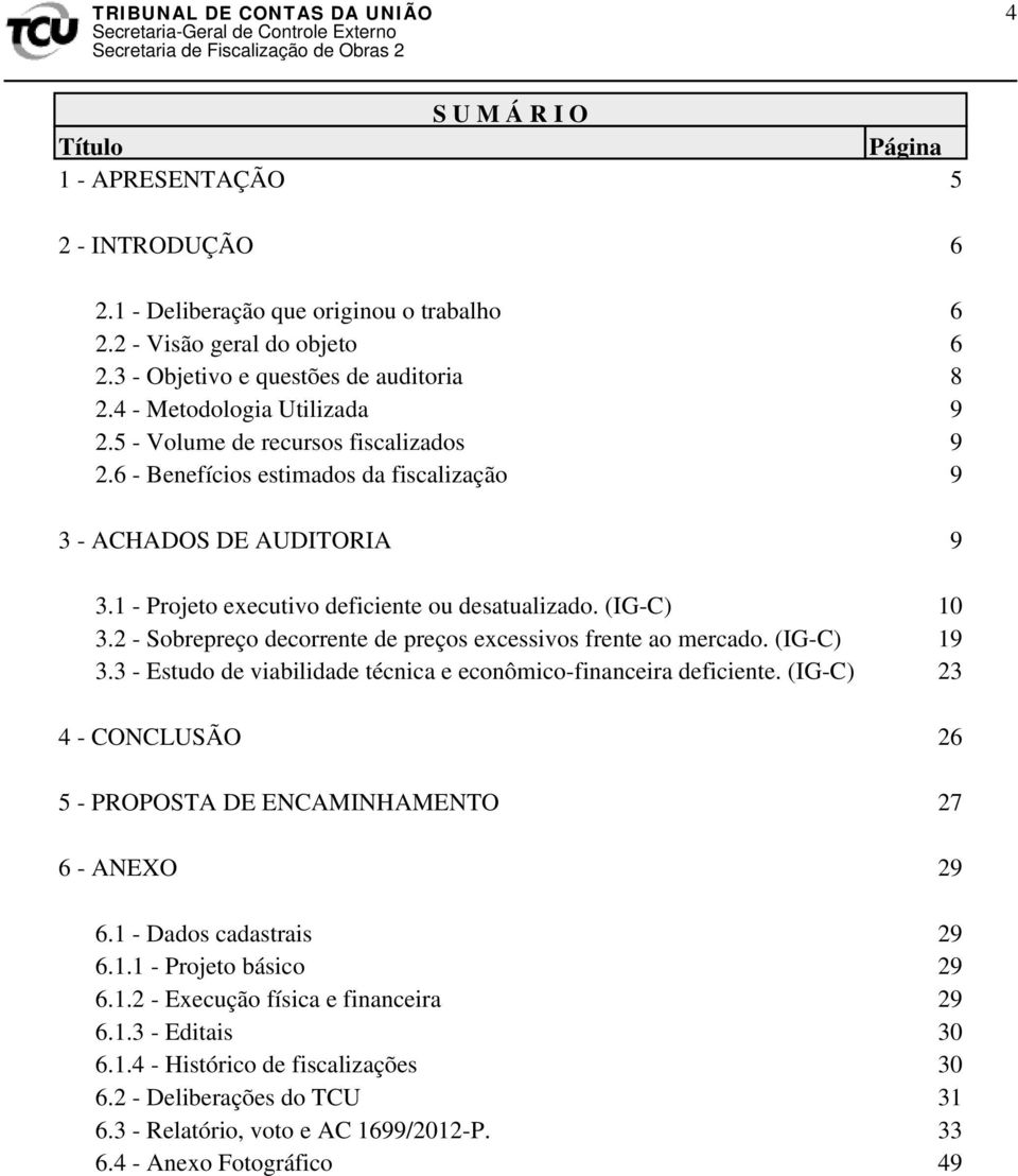 (IG-C) 10 3.2 - Sobrepreço decorrente de preços excessivos frente ao mercado. (IG-C) 19 3.3 - Estudo de viabilidade técnica e econômico-financeira deficiente.