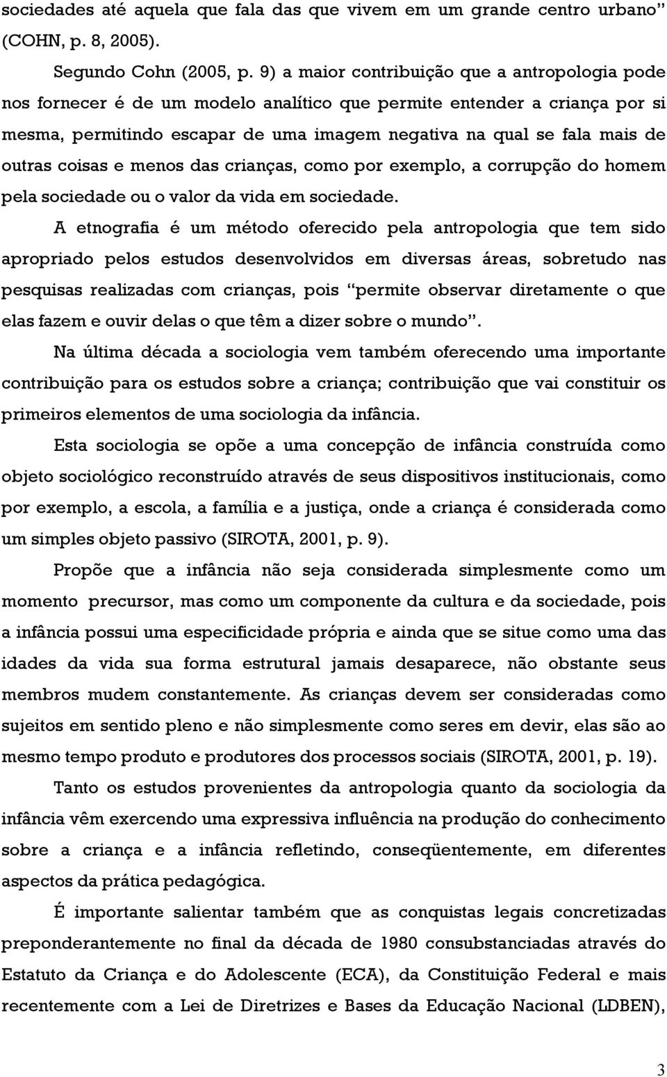 outras coisas e menos das crianças, como por exemplo, a corrupção do homem pela sociedade ou o valor da vida em sociedade.