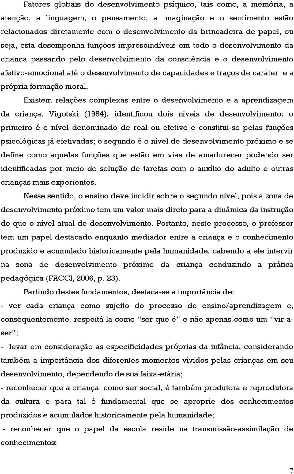 desenvolvimento de capacidades e traços de caráter e a própria formação moral. Existem relações complexas entre o desenvolvimento e a aprendizagem da criança.