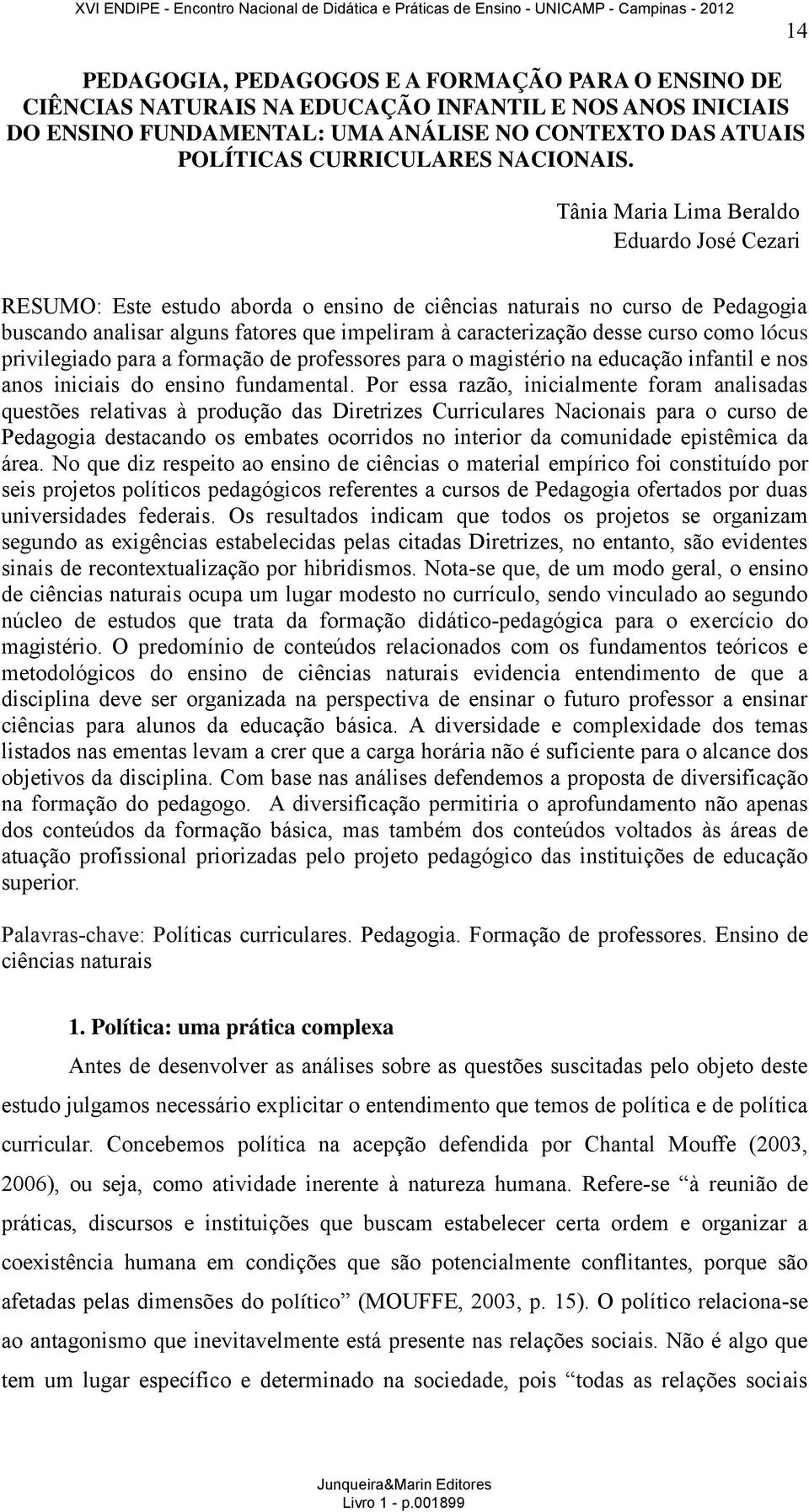 Tânia Maria Lima Beraldo Eduardo José Cezari RESUMO: Este estudo aborda o ensino de ciências naturais no curso de Pedagogia buscando analisar alguns fatores que impeliram à caracterização desse curso