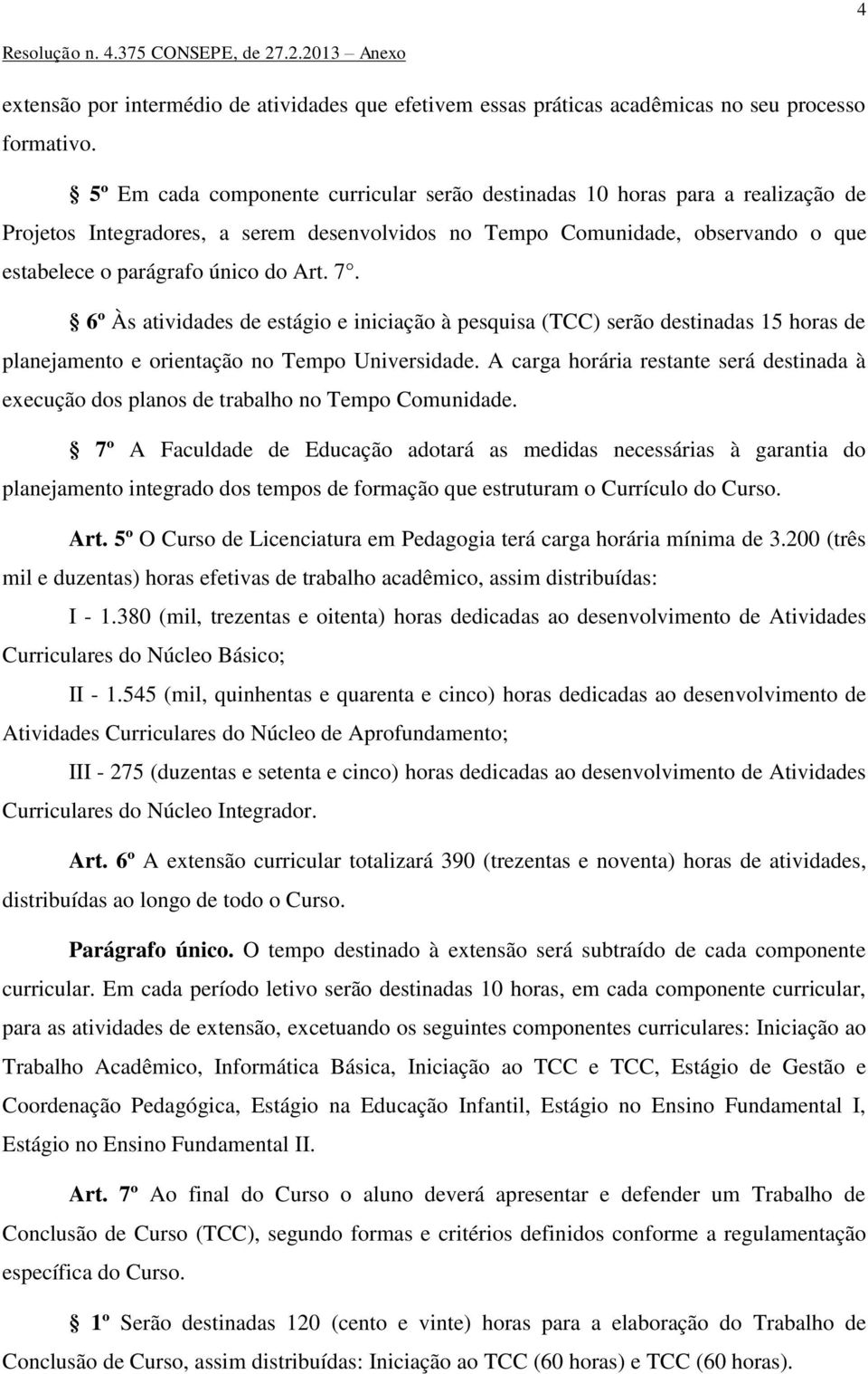 6º Às atividades de estágio e iniciação à pesquisa (TCC) serão destinadas 15 horas de planejamento e orientação no Universidade.