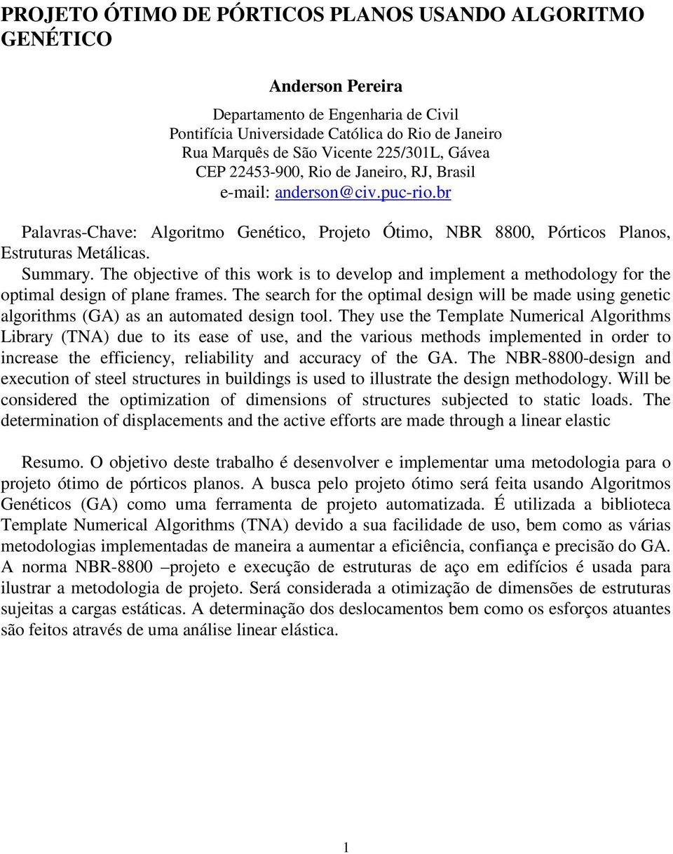 The objecive o his work is o develop and implemen a mehodolog or he opimal design o plane rames. The search or he opimal design will be made using geneic algorihms (GA) as an auomaed design ool.