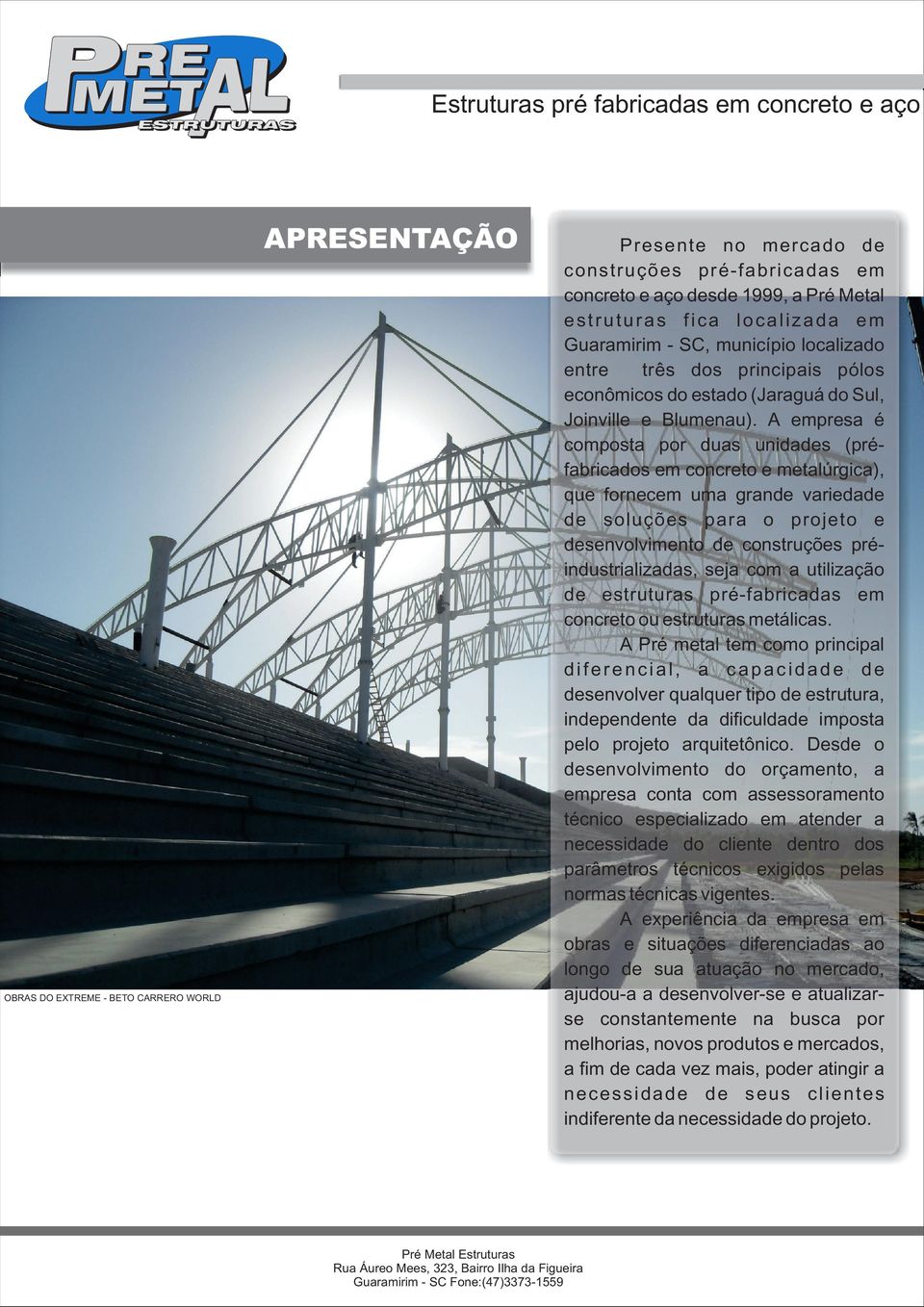 A empresa é composta por duas unidades (préfabricados em concreto e metalúrgica), que fornecem uma grande variedade de soluções para o projeto e desenvolvimento de construções préindustrializadas,