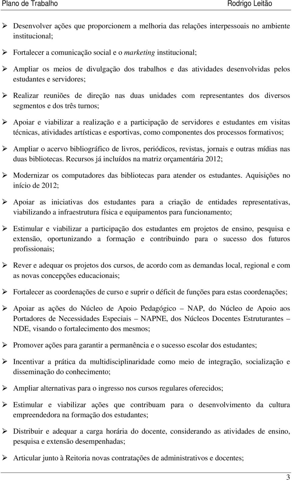 a realização e a participação de servidores e estudantes em visitas técnicas, atividades artísticas e esportivas, como componentes dos processos formativos; Ampliar o acervo bibliográfico de livros,