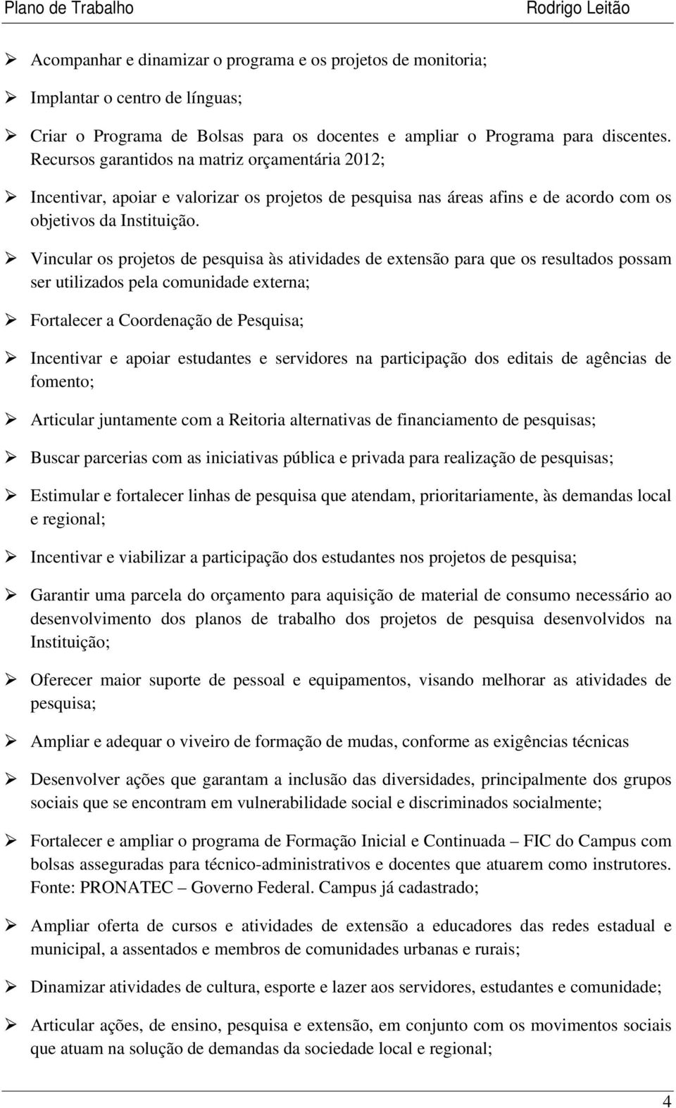 Vincular os projetos de pesquisa às atividades de extensão para que os resultados possam ser utilizados pela comunidade externa; Fortalecer a Coordenação de Pesquisa; Incentivar e apoiar estudantes e