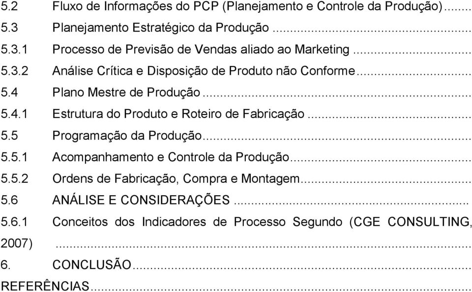 .. 5.5 Programação da Produção... 5.5.1 Acompanhamento e Controle da Produção... 5.5.2 Ordens de Fabricação, Compra e Montagem... 5.6 ANÁLISE E CONSIDERAÇÕES.