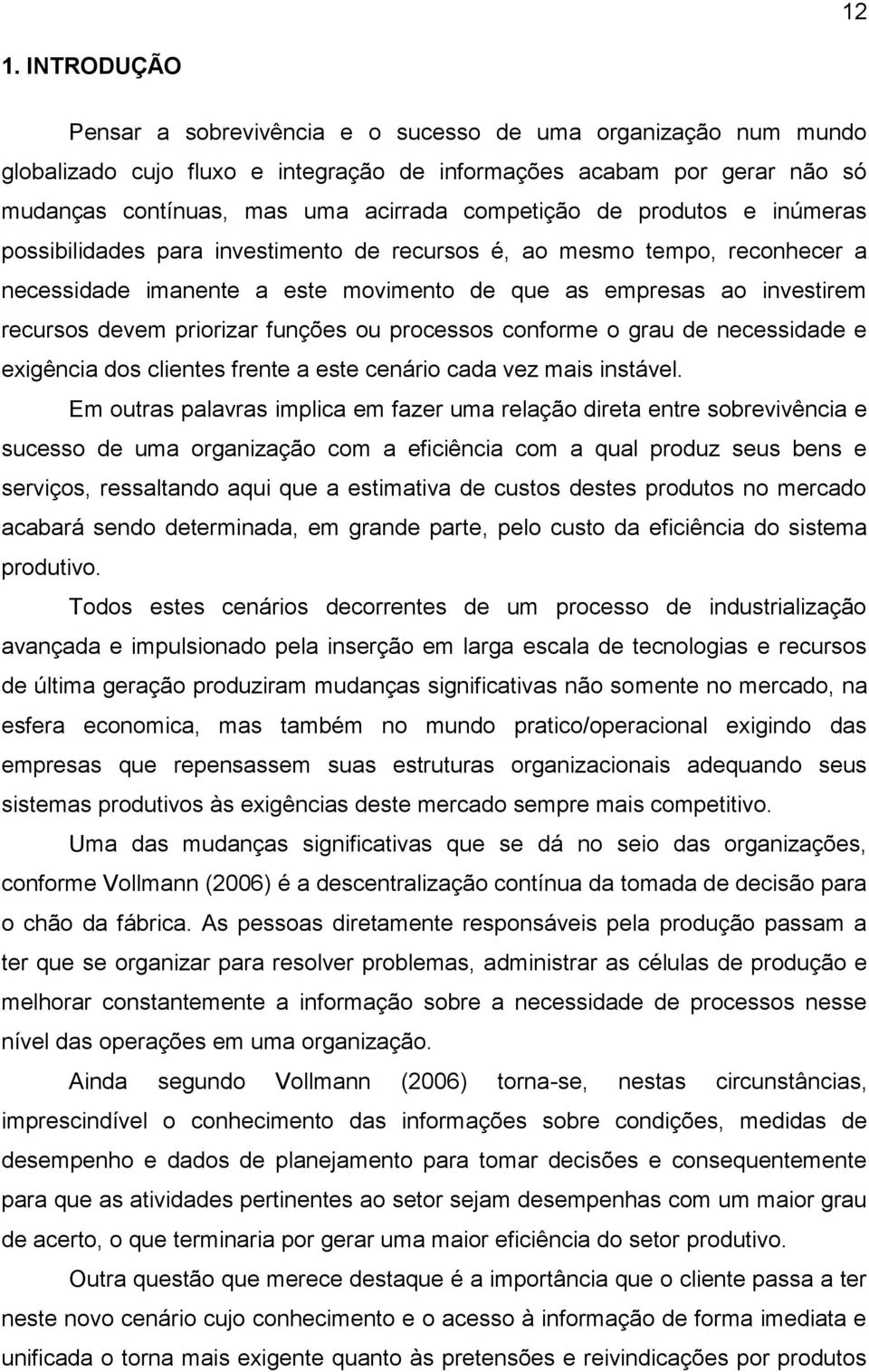 priorizar funções ou processos conforme o grau de necessidade e exigência dos clientes frente a este cenário cada vez mais instável.