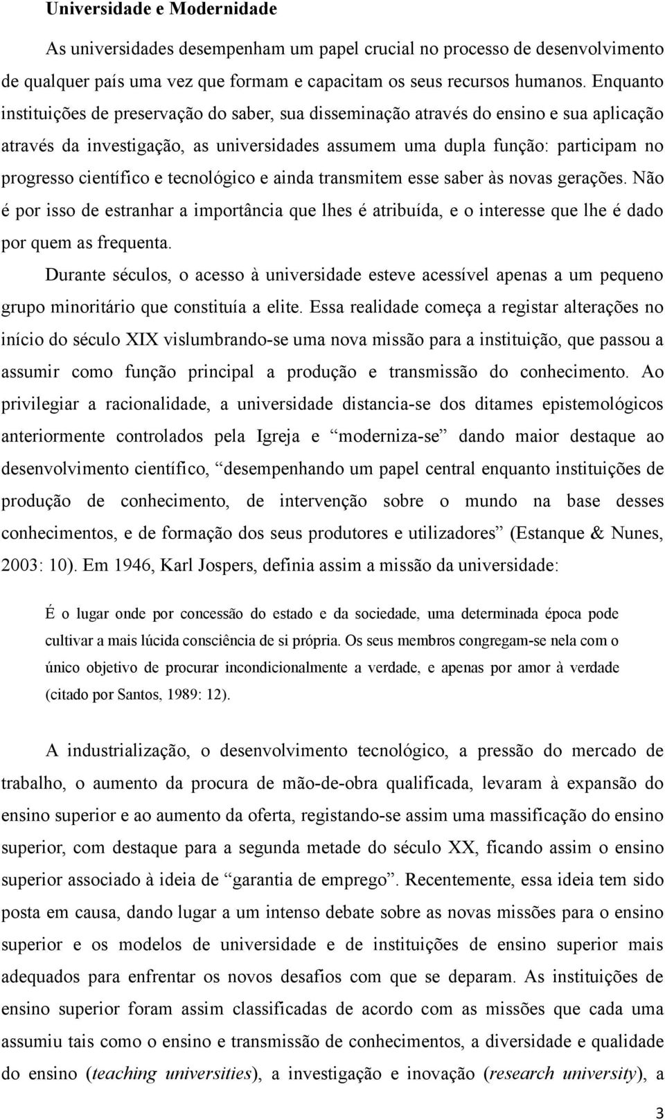 científico e tecnológico e ainda transmitem esse saber às novas gerações. Não é por isso de estranhar a importância que lhes é atribuída, e o interesse que lhe é dado por quem as frequenta.