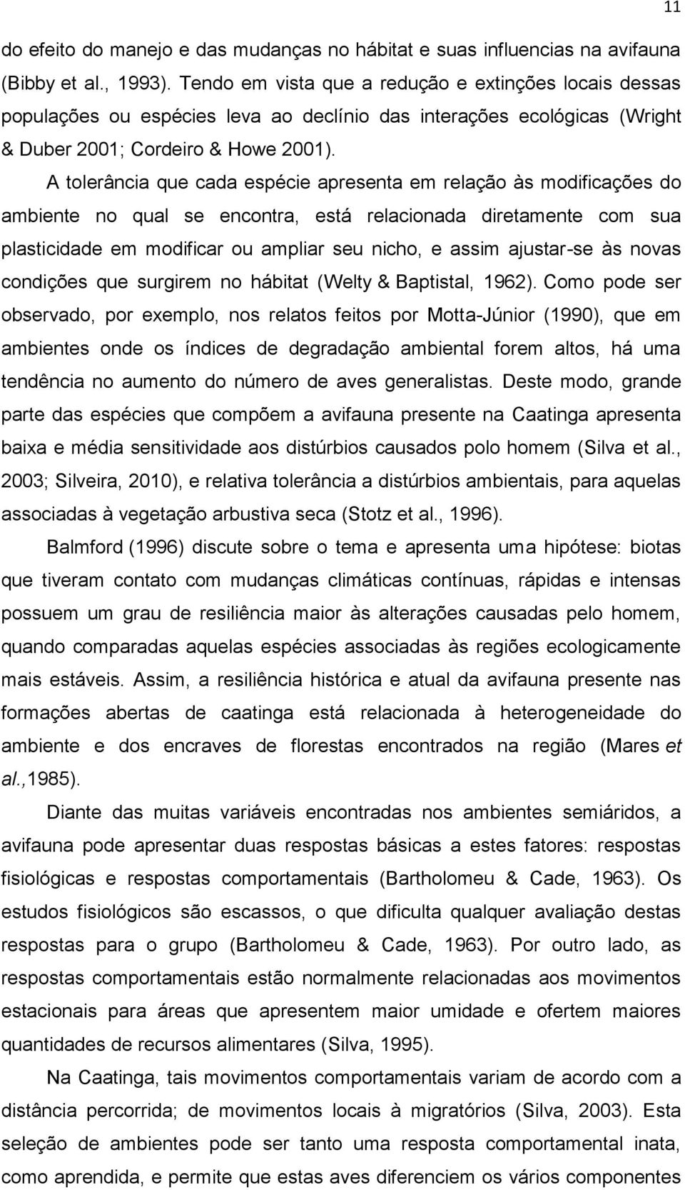 A tolerância que cada espécie apresenta em relação às modificações do ambiente no qual se encontra, está relacionada diretamente com sua plasticidade em modificar ou ampliar seu nicho, e assim