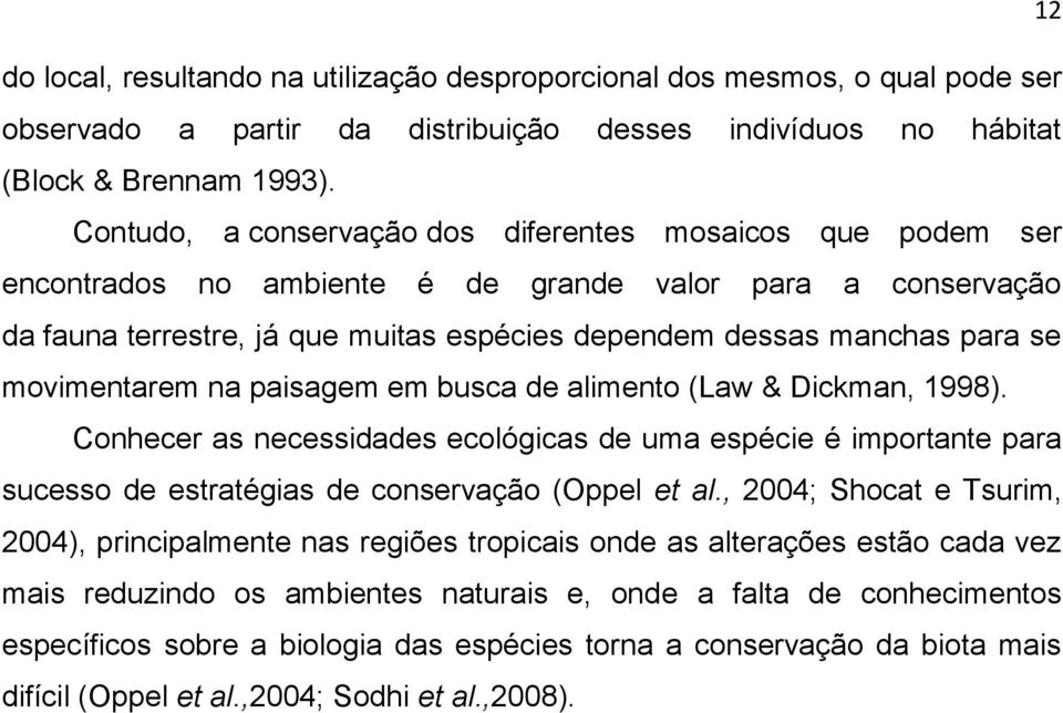 movimentarem na paisagem em busca de alimento (Law & Dickman, 1998). Conhecer as necessidades ecológicas de uma espécie é importante para sucesso de estratégias de conservação (Oppel et al.