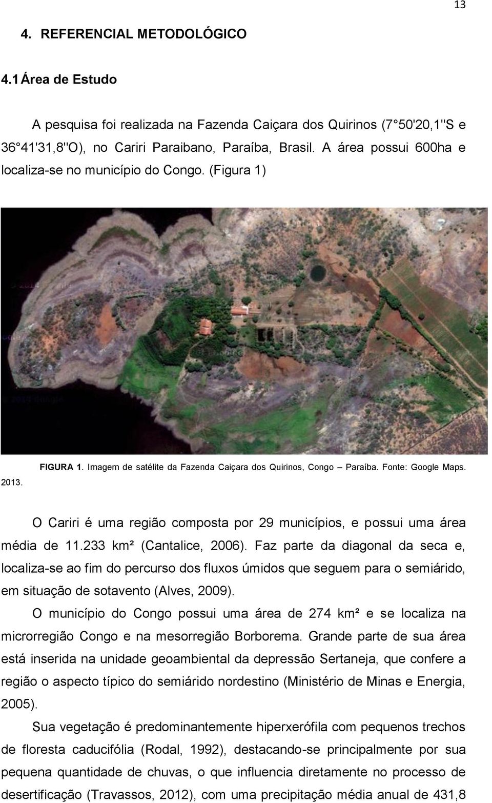 O Cariri é uma região composta por 29 municípios, e possui uma área média de 11.233 km² (Cantalice, 2006).