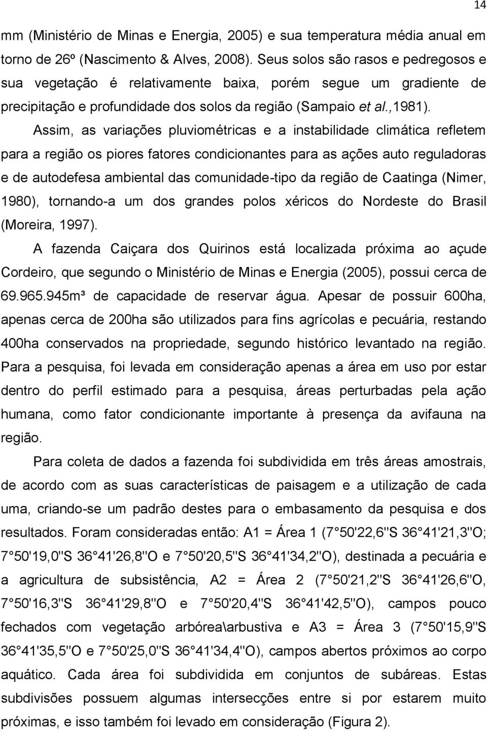 Assim, as variações pluviométricas e a instabilidade climática refletem para a região os piores fatores condicionantes para as ações auto reguladoras e de autodefesa ambiental das comunidade-tipo da