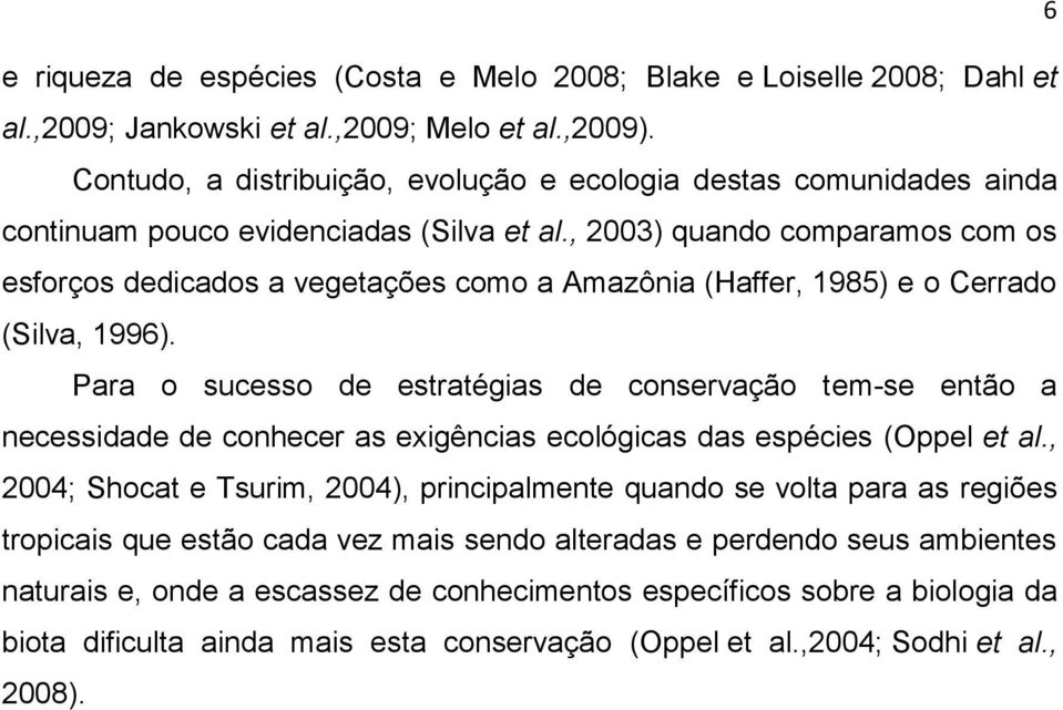 , 2003) quando comparamos com os esforços dedicados a vegetações como a Amazônia (Haffer, 1985) e o Cerrado (Silva, 1996).