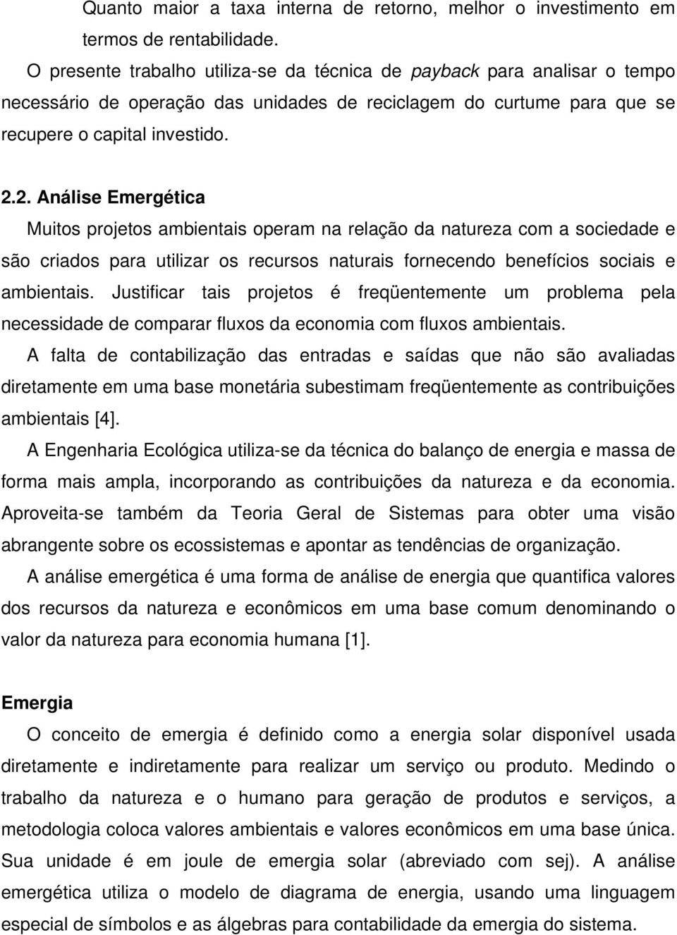 2. Análise Emergética Muitos projetos ambientais operam na relação da natureza com a sociedade e são criados para utilizar os recursos naturais fornecendo benefícios sociais e ambientais.