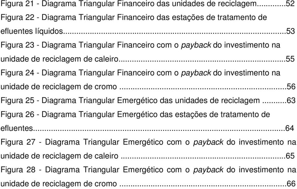 ..55 Figura 24 - Diagrama Triangular Financeiro com o payback do investimento na unidade de reciclagem de cromo...56 Figura 25 - Diagrama Triangular Emergético das unidades de reciclagem.