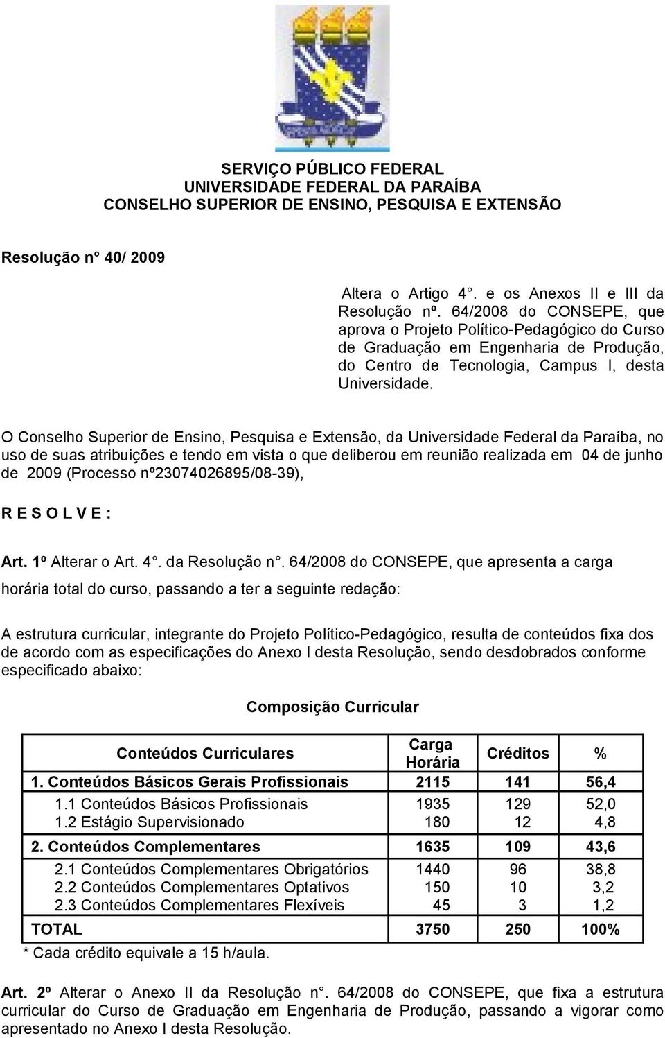 O Conselho Superior de Ensino, Pesquisa e Extensão, da Universidade Federal da Paraíba, no uso de suas atribuições e tendo em vista o que deliberou em reunião realizada em 04 de junho de 2009