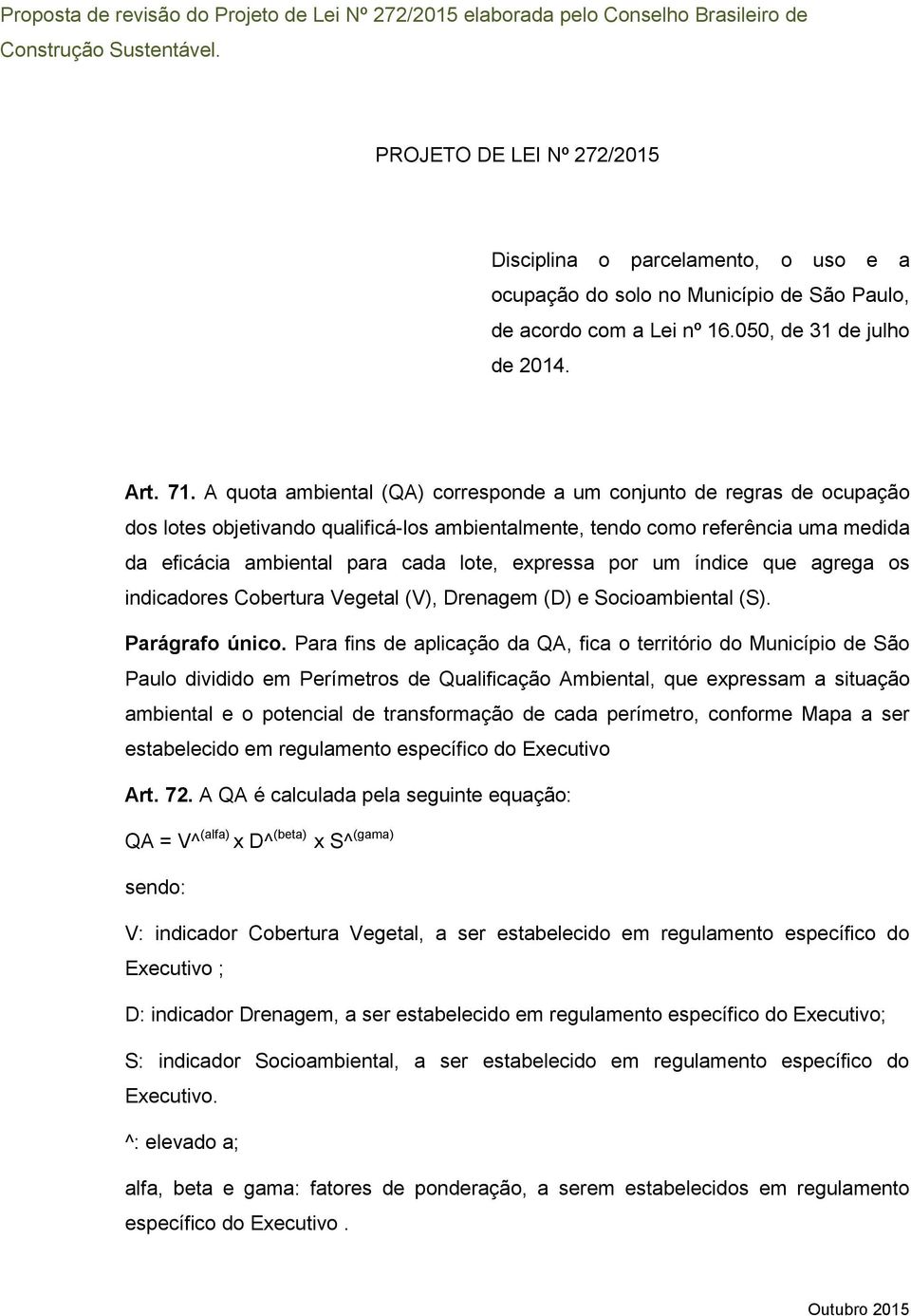 A quota ambiental (QA) corresponde a um conjunto de regras de ocupação dos lotes objetivando qualificá-los ambientalmente, tendo como referência uma medida da eficácia ambiental para cada lote,