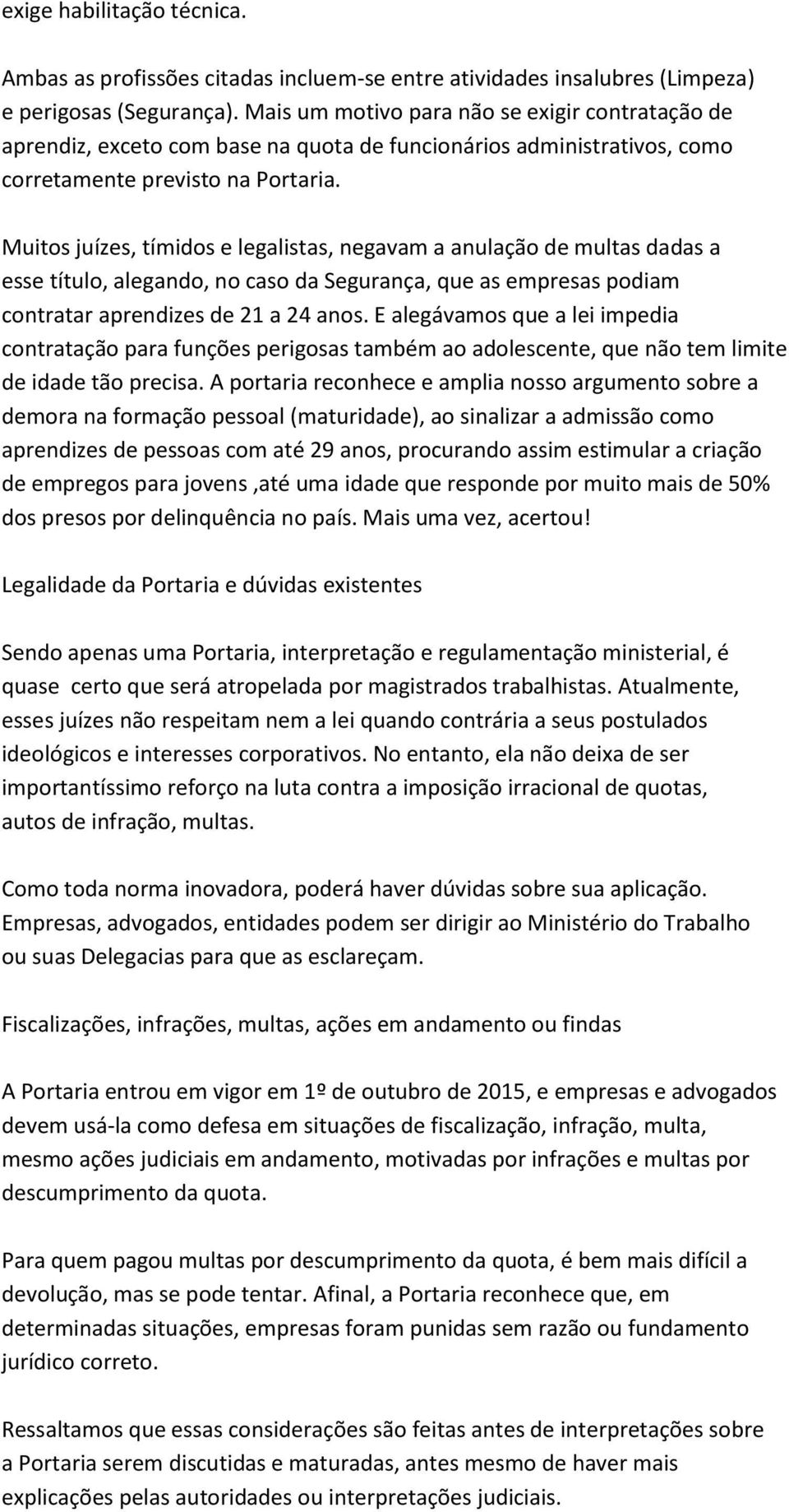 Muitos juízes, tímidos e legalistas, negavam a anulação de multas dadas a esse título, alegando, no caso da Segurança, que as empresas podiam contratar aprendizes de 21 a 24 anos.