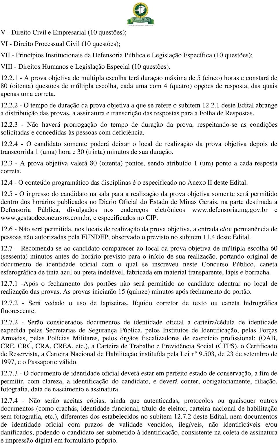 2.1 - A prova objetiva de múltipla escolha terá duração máxima de 5 (cinco) horas e constará de 80 (oitenta) questões de múltipla escolha, cada uma com 4 (quatro) opções de resposta, das quais apenas