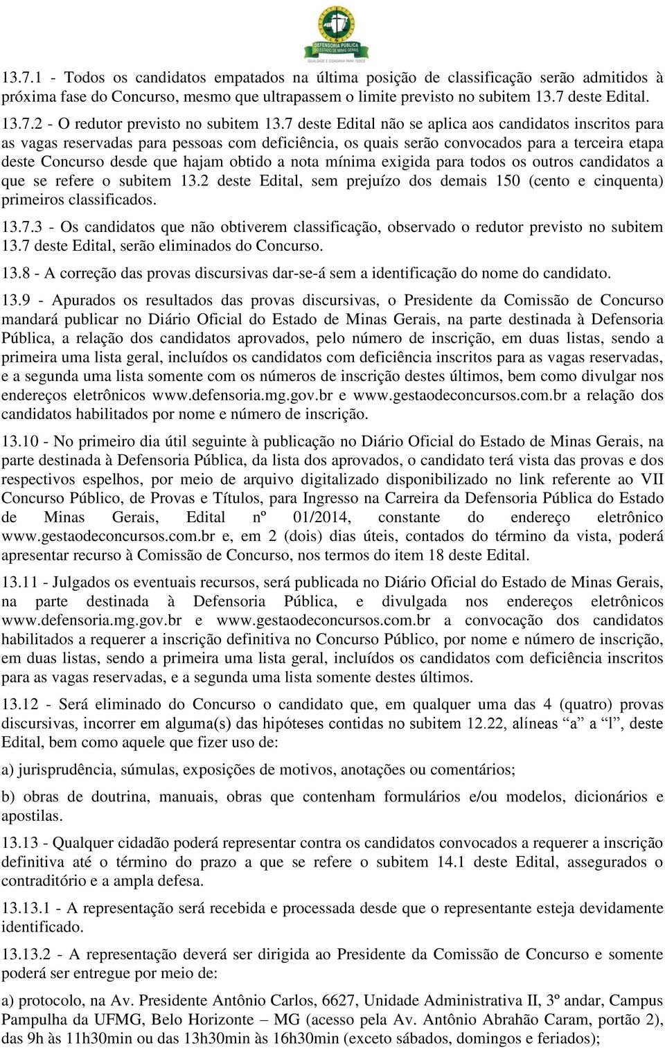 nota mínima exigida para todos os outros candidatos a que se refere o subitem 13.2 deste Edital, sem prejuízo dos demais 150 (cento e cinquenta) primeiros classificados. 13.7.