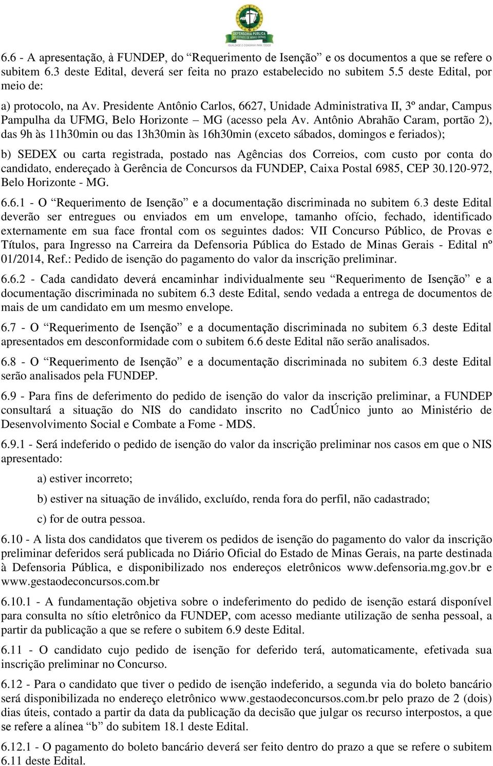 Antônio Abrahão Caram, portão 2), das 9h às 11h30min ou das 13h30min às 16h30min (exceto sábados, domingos e feriados); b) SEDEX ou carta registrada, postado nas Agências dos Correios, com custo por