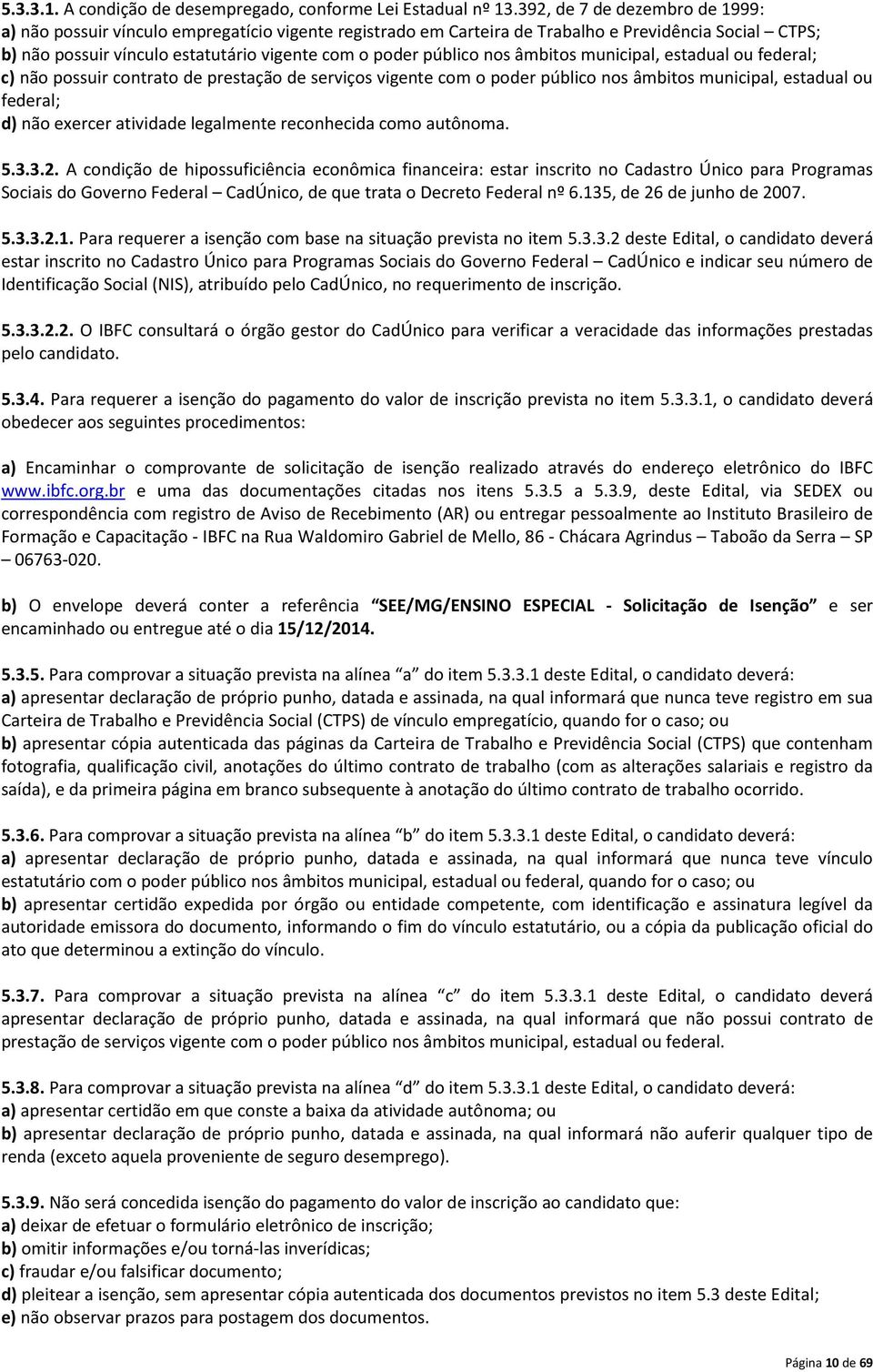 nos âmbitos municipal, estadual ou federal; c) não possuir contrato de prestação de serviços vigente com o poder público nos âmbitos municipal, estadual ou federal; d) não exercer atividade