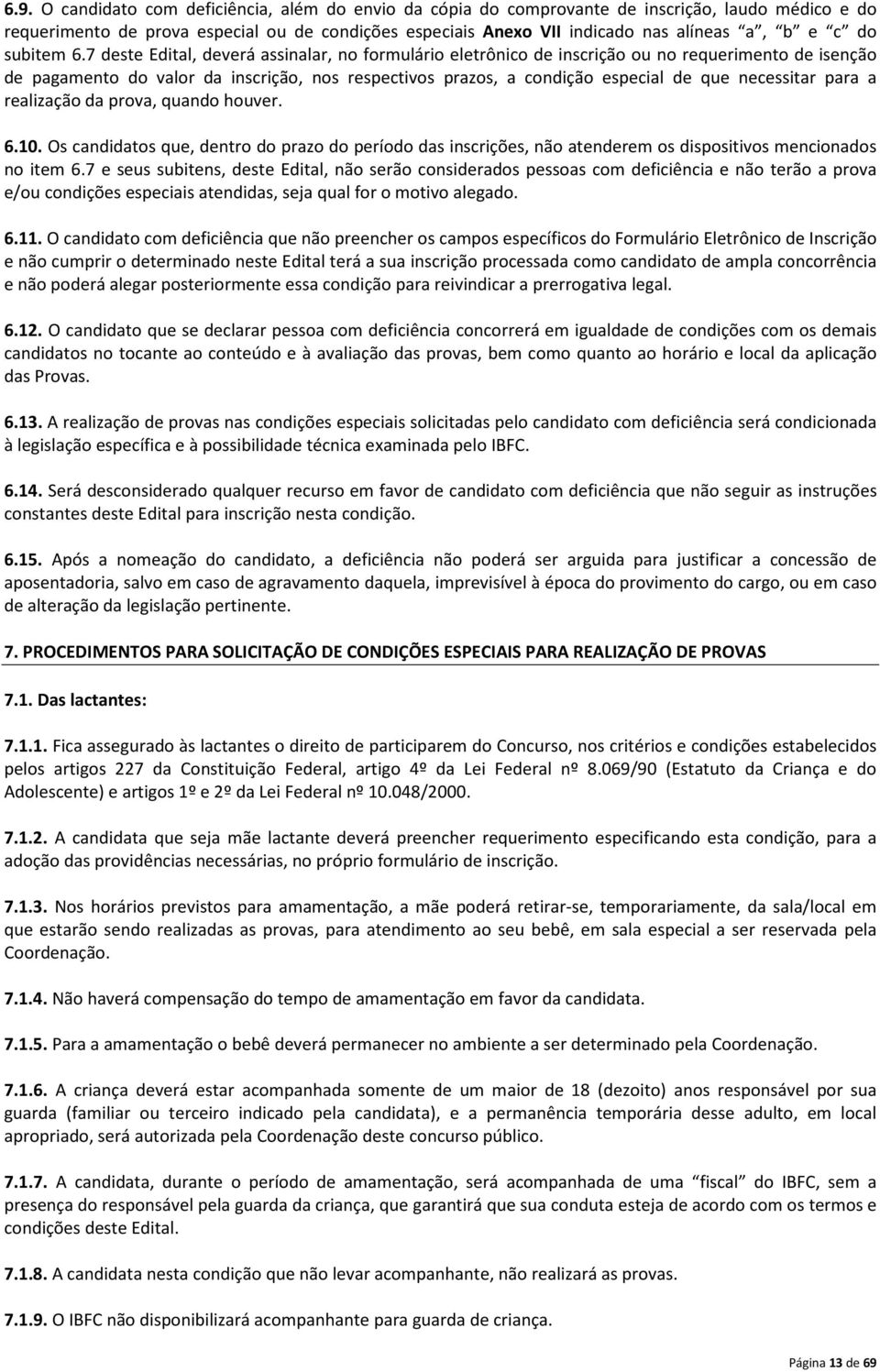 7 deste Edital, deverá assinalar, no formulário eletrônico de inscrição ou no requerimento de isenção de pagamento do valor da inscrição, nos respectivos prazos, a condição especial de que necessitar