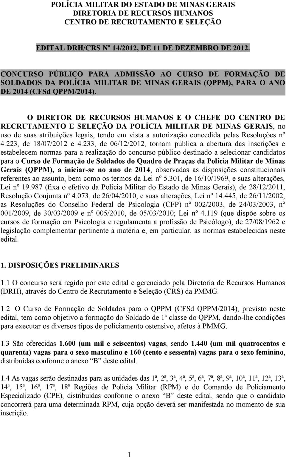 O DIRETOR DE RECURSOS HUMANOS E O CHEFE DO CENTRO DE RECRUTAMENTO E SELEÇÃO DA POLÍCIA MILITAR DE MINAS GERAIS, no uso de suas atribuições legais, tendo em vista a autorização concedida pelas