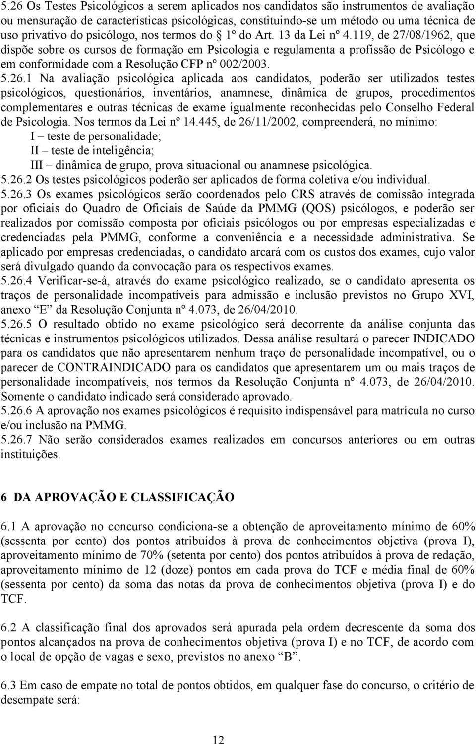 119, de 27/08/1962, que dispõe sobre os cursos de formação em Psicologia e regulamenta a profissão de Psicólogo e em conformidade com a Resolução CFP nº 002/2003. 5.26.