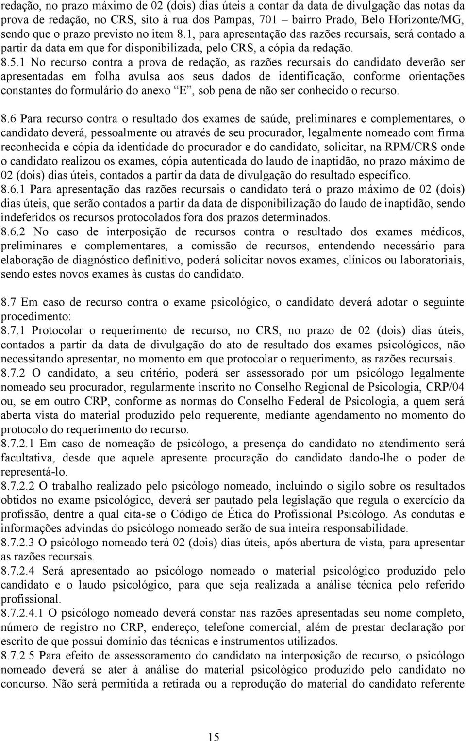 1 No recurso contra a prova de redação, as razões recursais do candidato deverão ser apresentadas em folha avulsa aos seus dados de identificação, conforme orientações constantes do formulário do