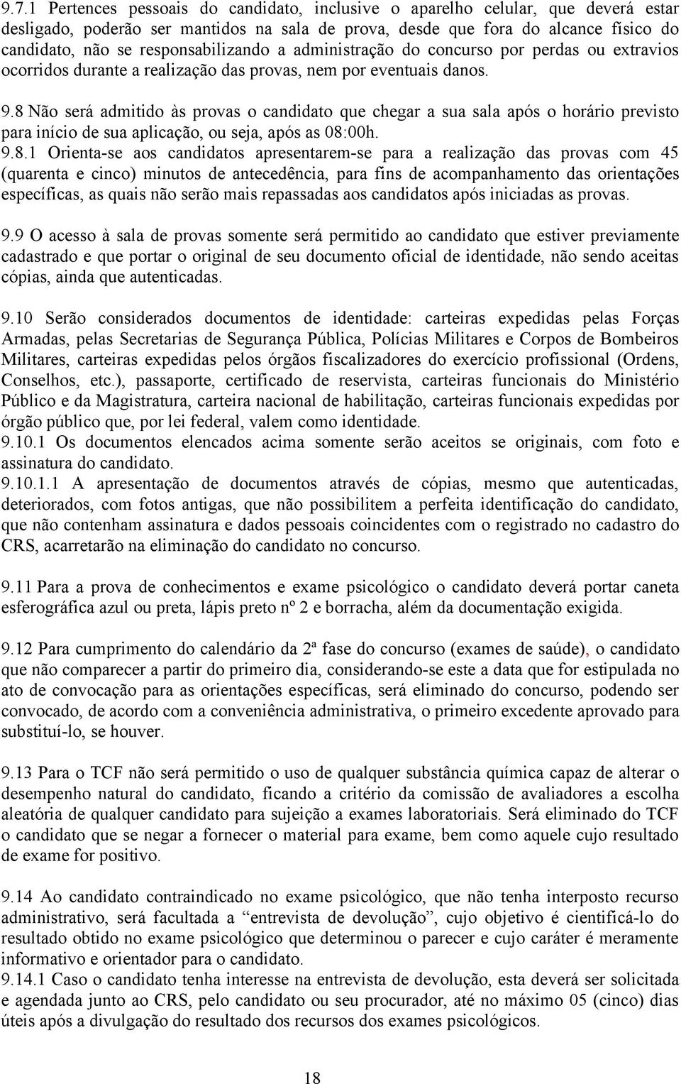 8 Não será admitido às provas o candidato que chegar a sua sala após o horário previsto para início de sua aplicação, ou seja, após as 08:00h. 9.8.1 Orienta-se aos candidatos apresentarem-se para a