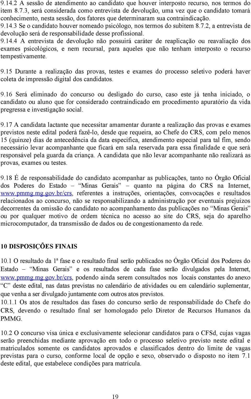 3 Se o candidato houver nomeado psicólogo, nos termos do subitem 8.7.2, a entrevista de devolução será de responsabilidade desse profissional. 9.14.